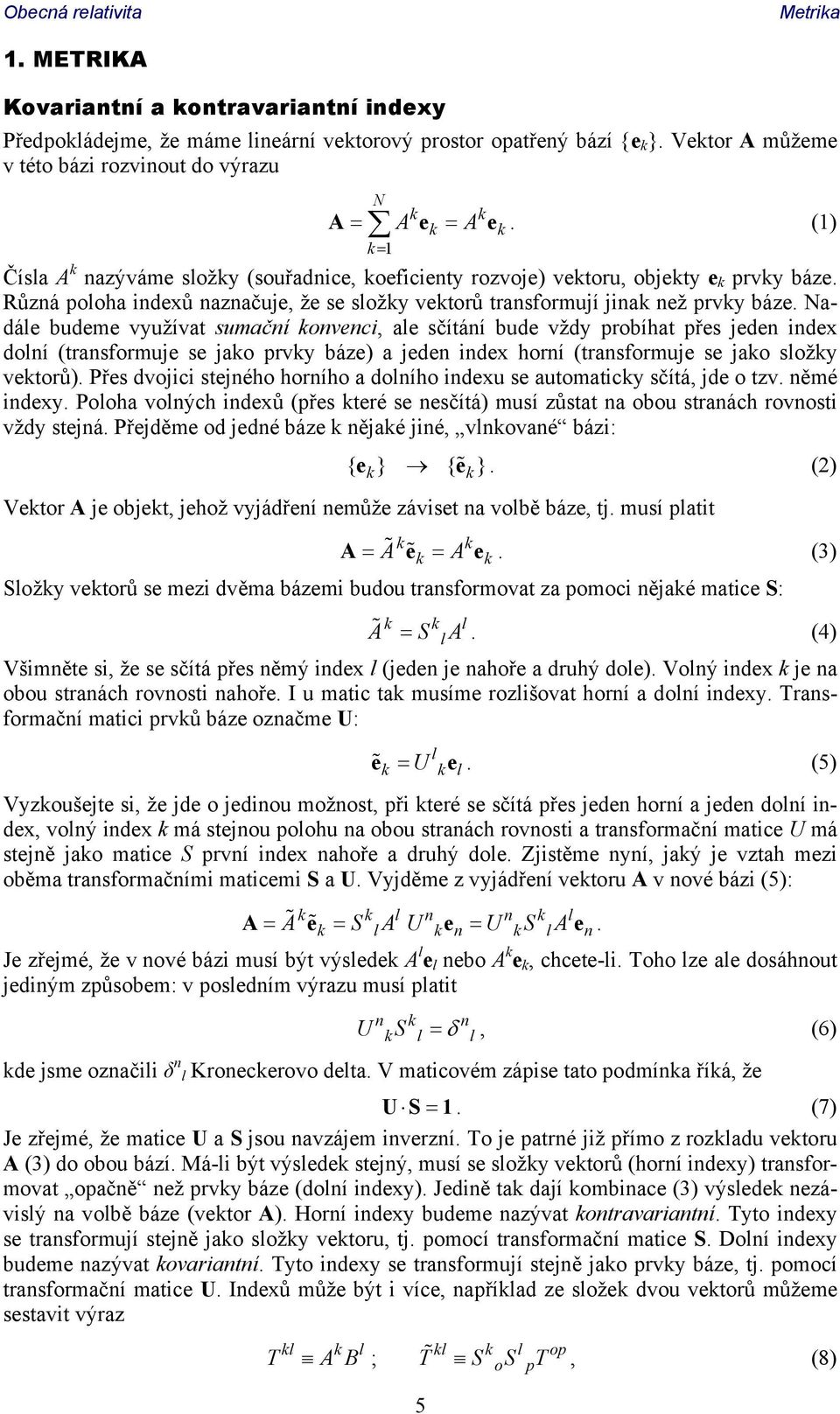 Nadále budeme využívat sumační konvenci, ale sčítání bude vždy probíhat přes jeden index dolní (transformuje se jako prvky báze) a jeden index horní (transformuje se jako složky vektorů).