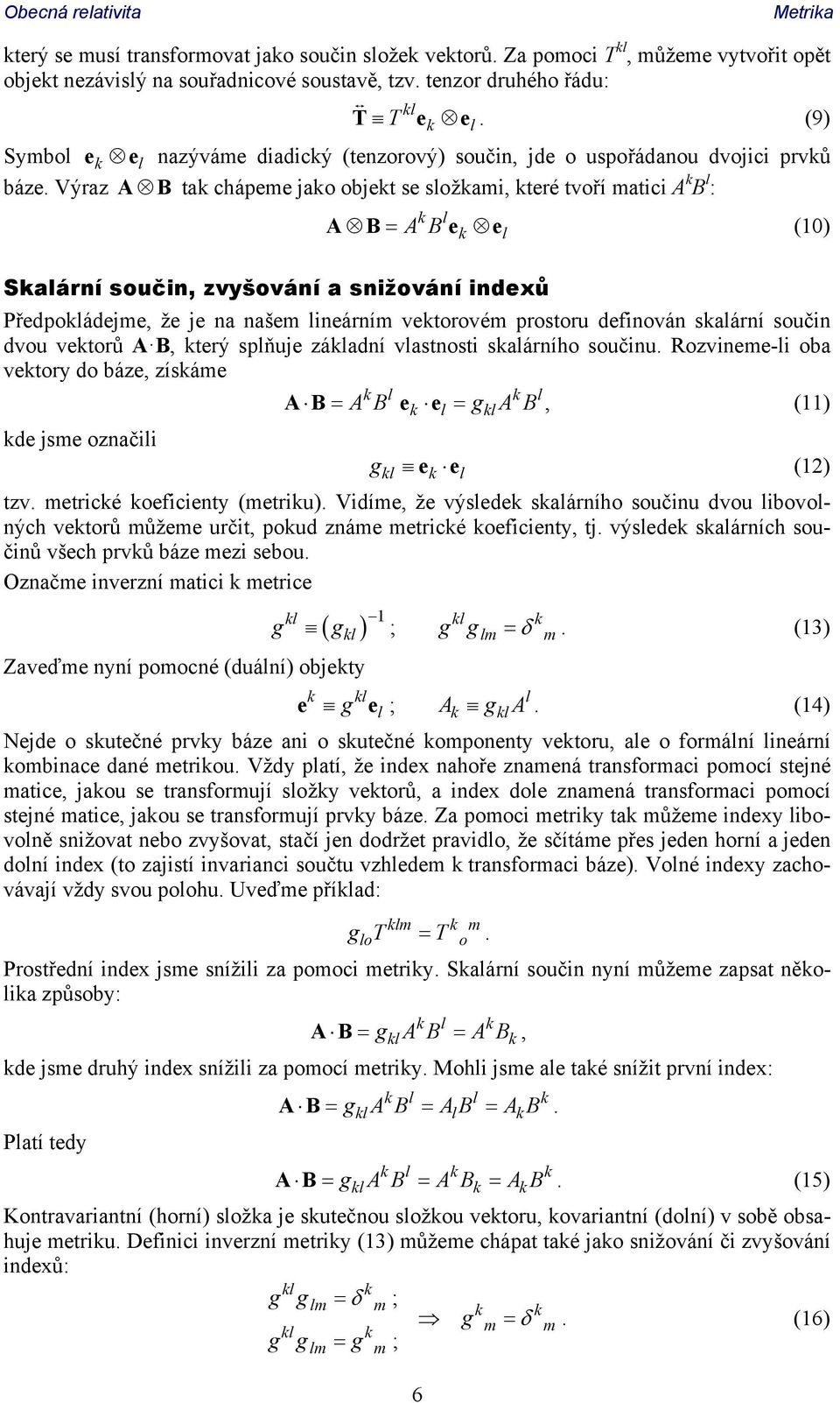 Výraz A B tak chápeme jako objekt se složkami, které tvoří matici A k B l : k 6 k l k l AB ABe e (10) Skalární součin, zvyšování a snižování indexů Předpokládejme, že je na našem lineárním vektorovém