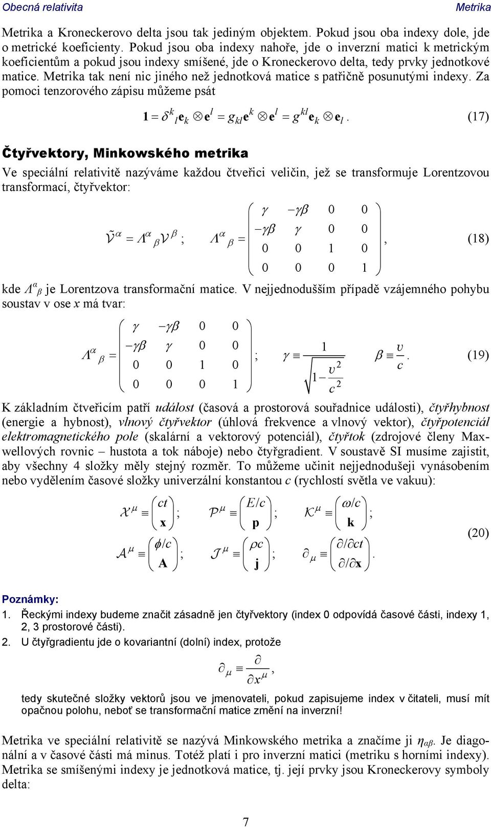 Metrika tak není nic jiného než jednotková matice s patřičně posunutými indexy. Za pomoci tenzorového zápisu můžeme psát k l k l kl l k gkl g k l 1 e e e e e e.