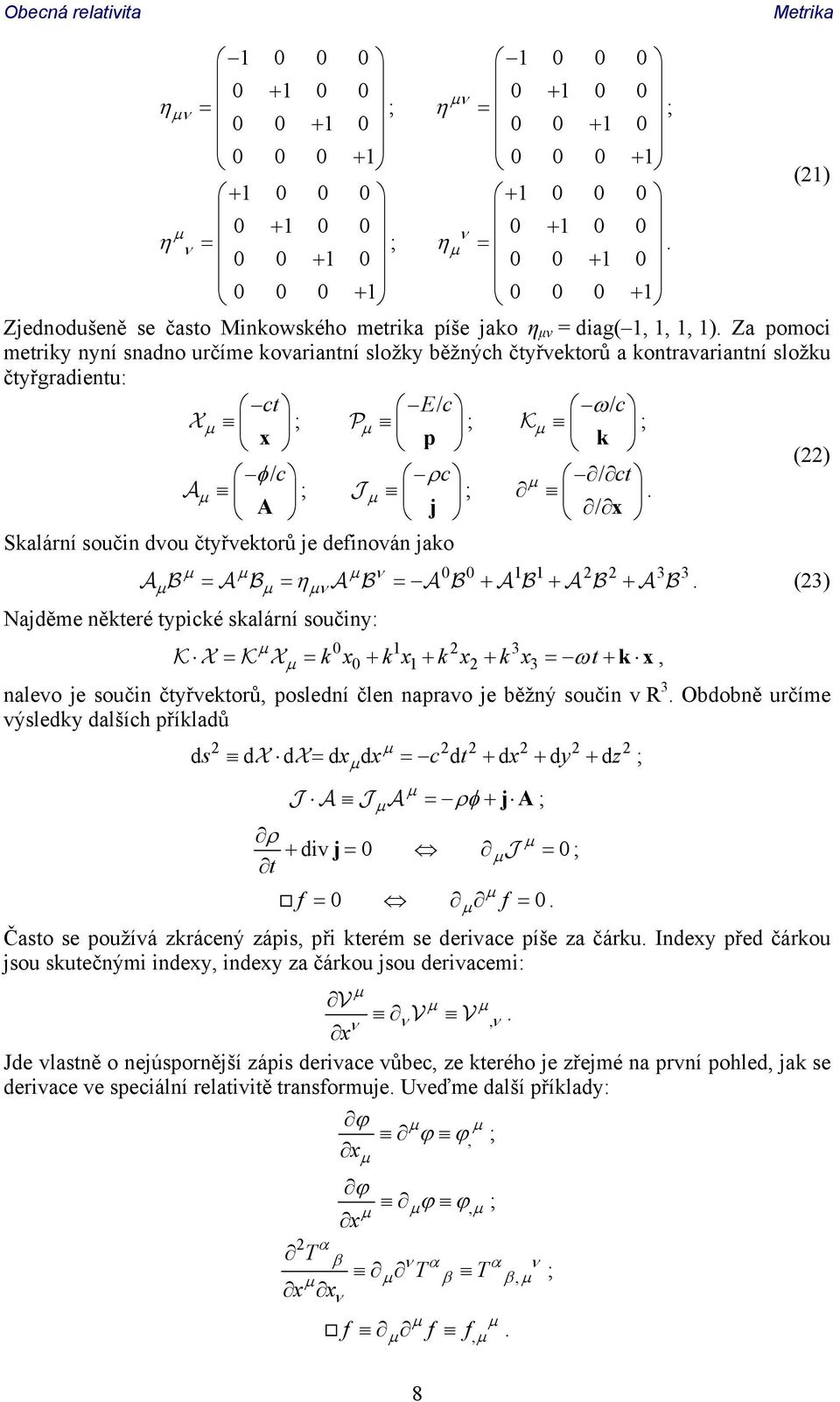 Za pomoci metriky nyní snadno určíme kovariantní složky běžných čtyřvektorů a kontravariantní složku čtyřgradientu: ct E/ c / c ; ; ; x p k () / c c / ct ; ;.