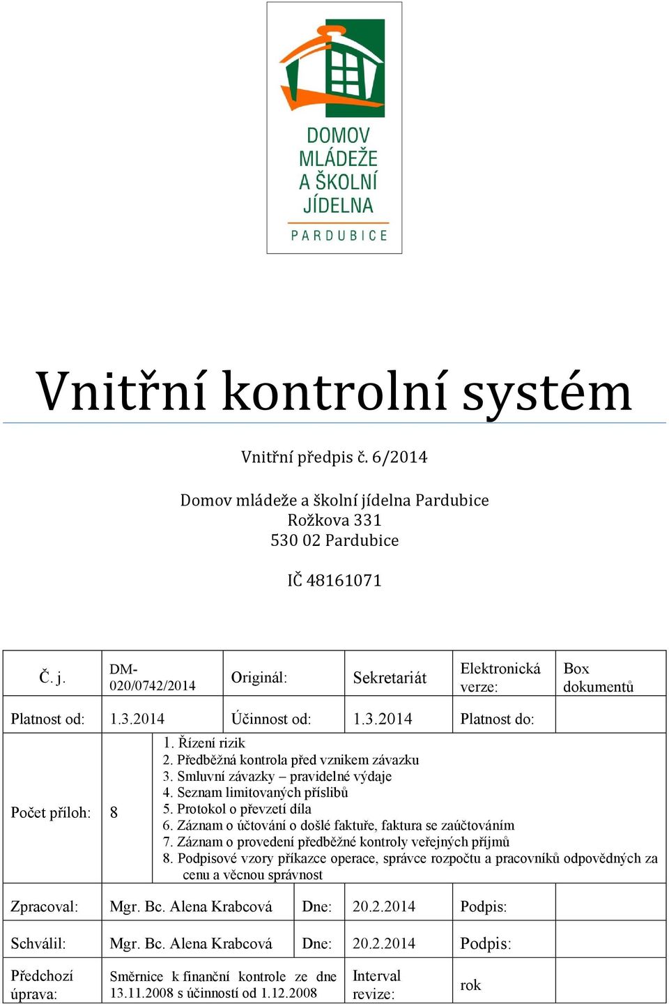 Protokol o převzetí díla 6. Záznam o účtování o došlé faktuře, faktura se zaúčtováním 7. Záznam o provedení předběžné kontroly veřejných příjmů 8.