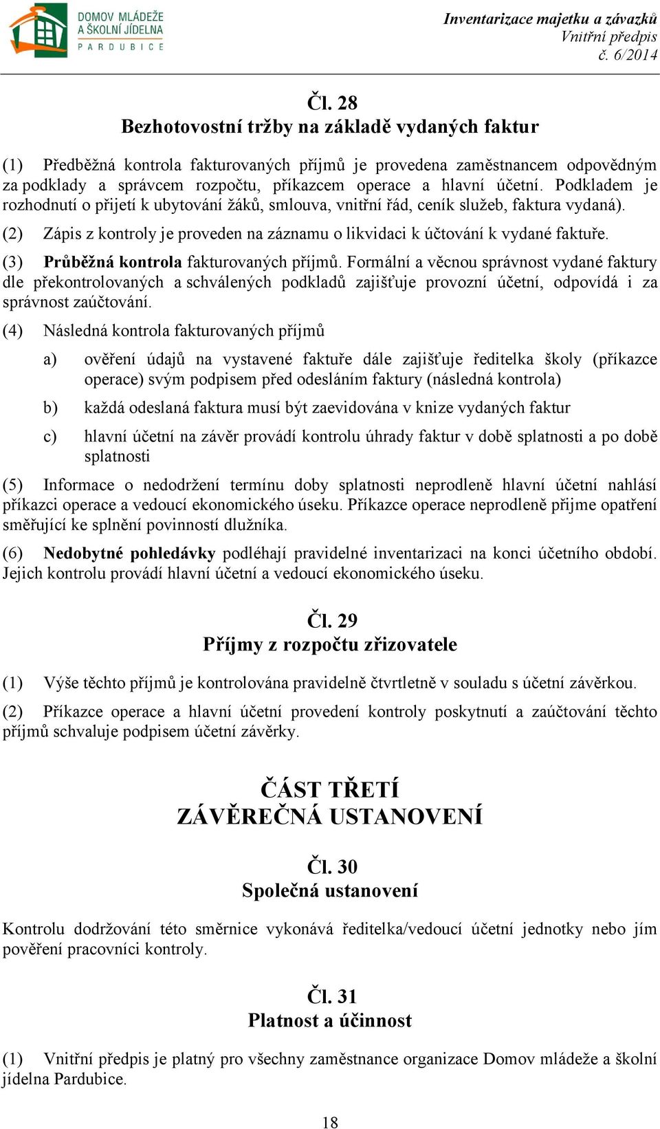 (3) Průběžná kontrola fakturovaných příjmů. Formální a věcnou správnost vydané faktury dle překontrolovaných a schválených podkladů zajišťuje provozní účetní, odpovídá i za správnost zaúčtování.