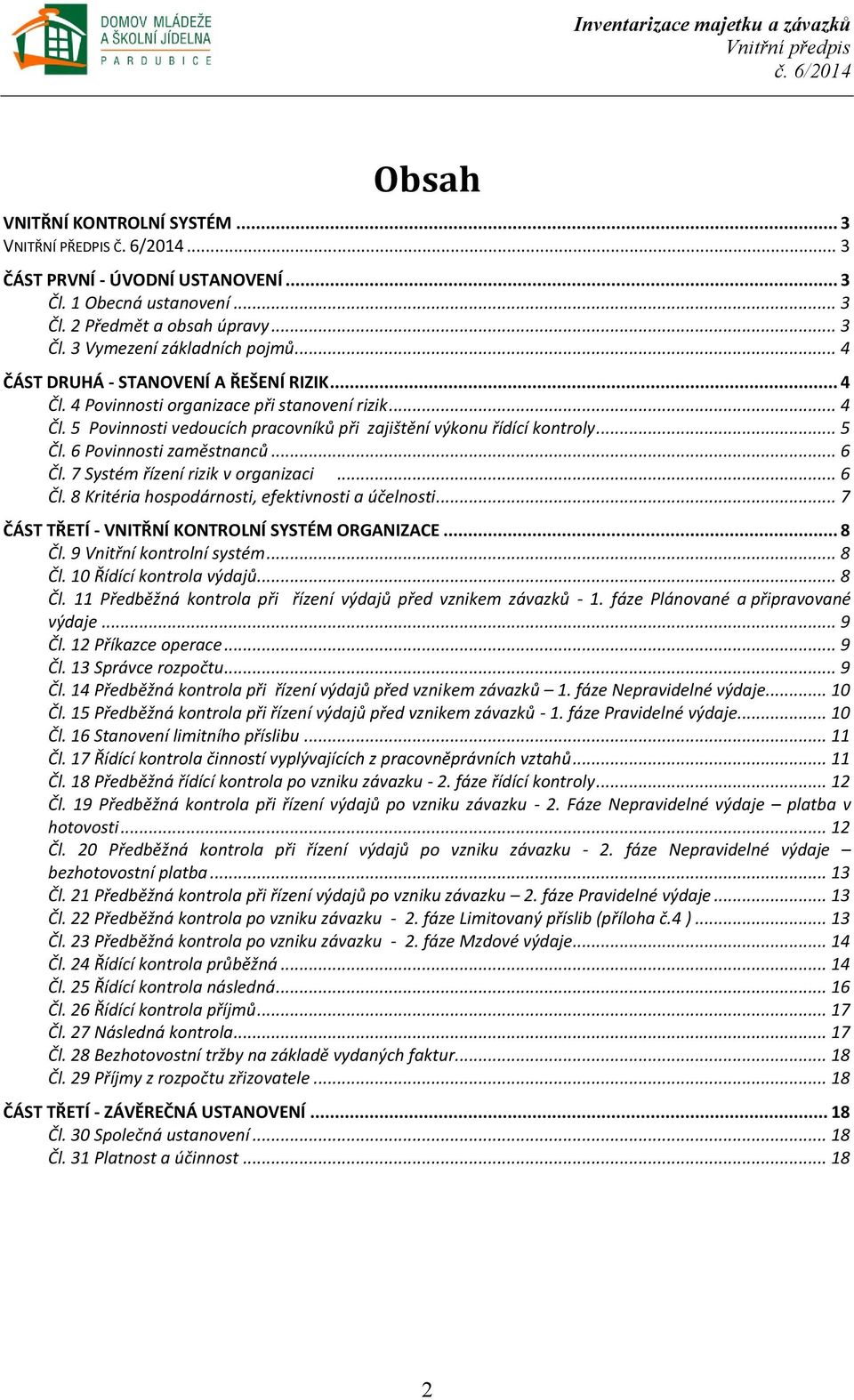 6 Povinnosti zaměstnanců... 6 Čl. 7 Systém řízení rizik v organizaci... 6 Čl. 8 Kritéria hospodárnosti, efektivnosti a účelnosti... 7 ČÁST TŘETÍ - VNITŘNÍ KONTROLNÍ SYSTÉM ORGANIZACE... 8 Čl.