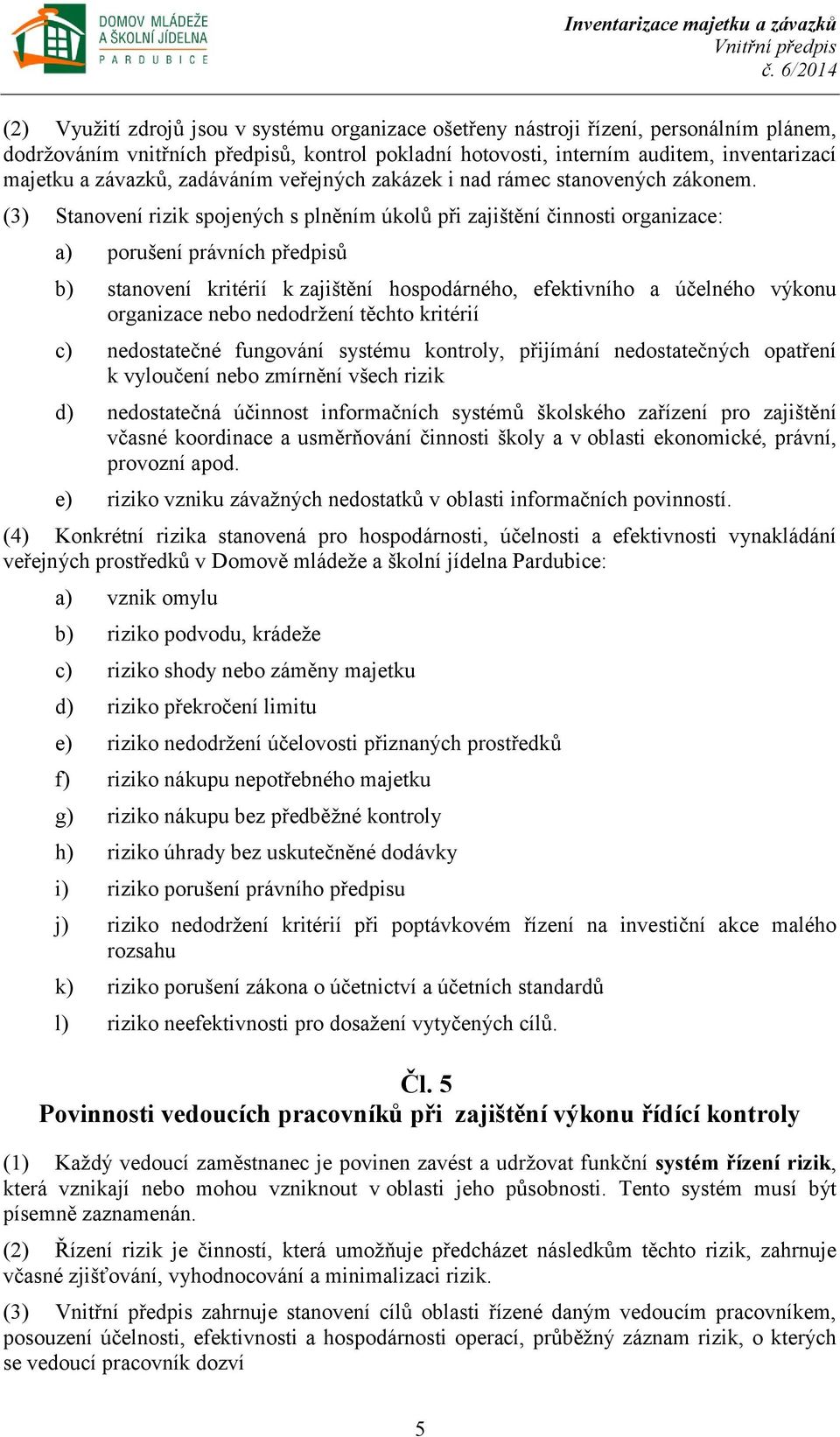 (3) Stanovení rizik spojených s plněním úkolů při zajištění činnosti organizace: a) porušení právních předpisů b) stanovení kritérií k zajištění hospodárného, efektivního a účelného výkonu organizace