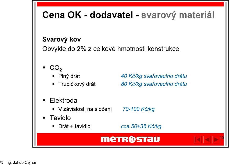 CO 2 Plný drát Trubičkový drát 40 Kč/kg svařovacího drátu 80 Kč/kg