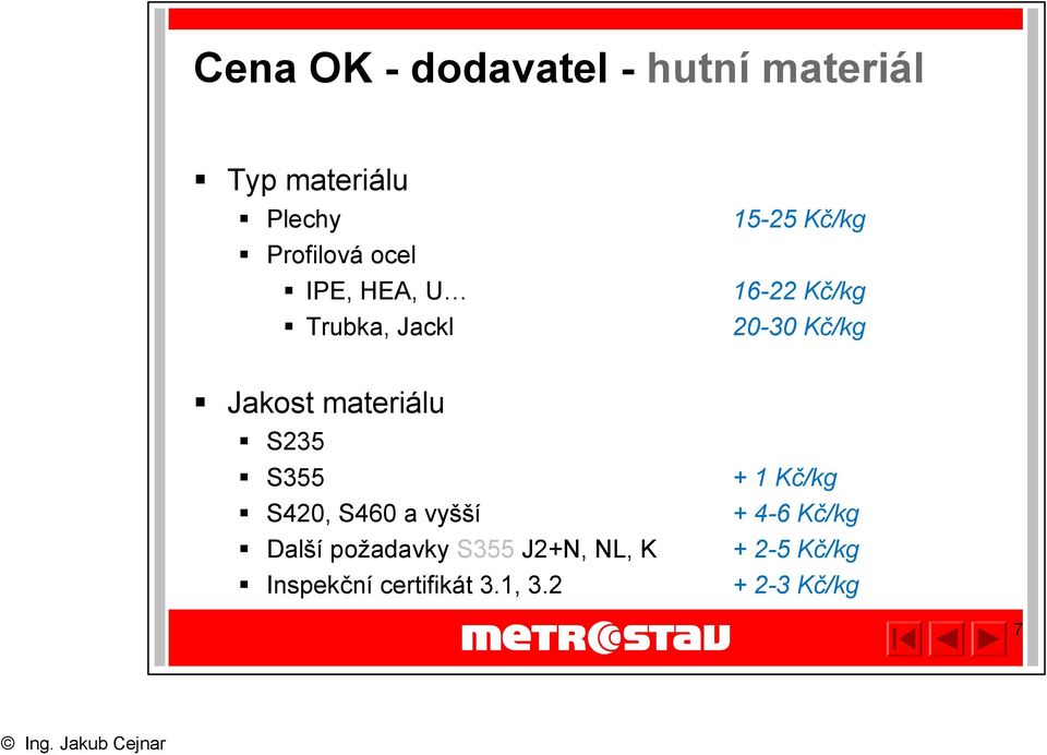 materiálu S235 S355 S420, S460 a vyšší Další požadavky S355 J2+N, NL, K