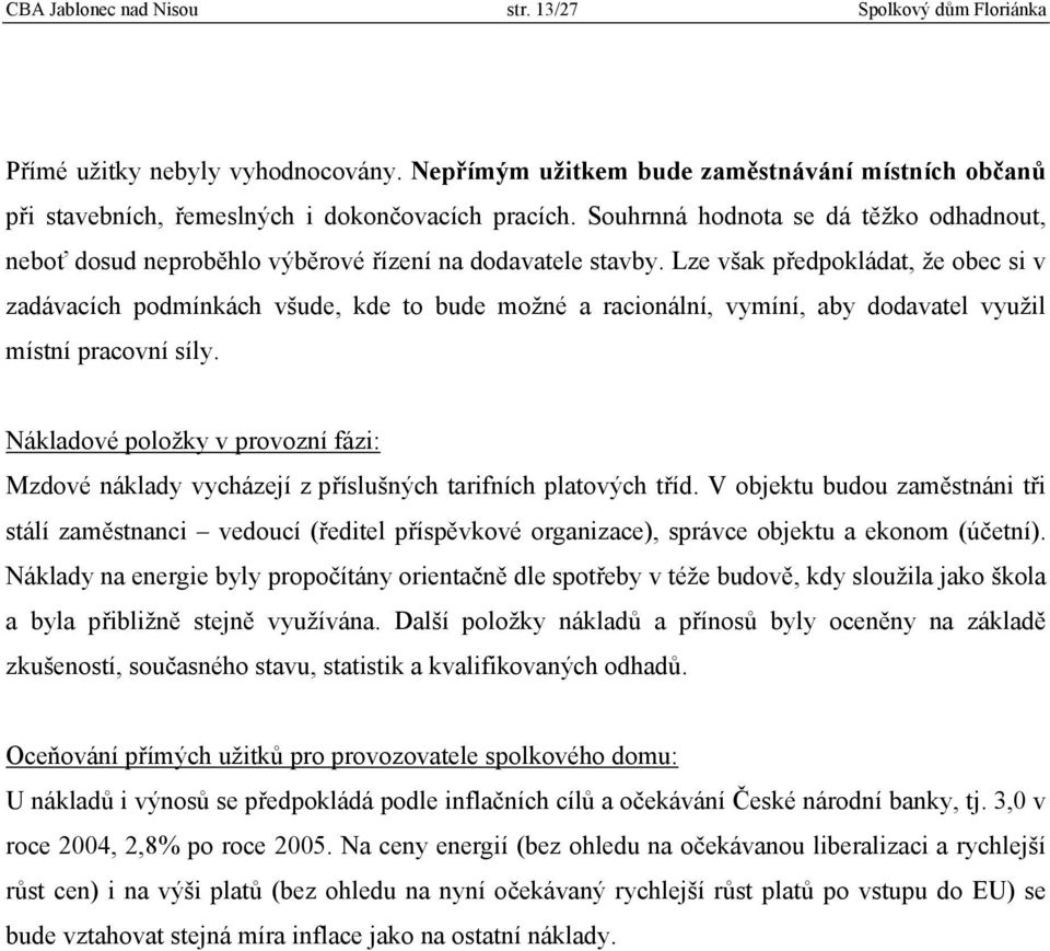 Lze však předpokládat, že obec si v zadávacích podmínkách všude, kde to bude možné a racionální, vymíní, aby dodavatel využil místní pracovní síly.