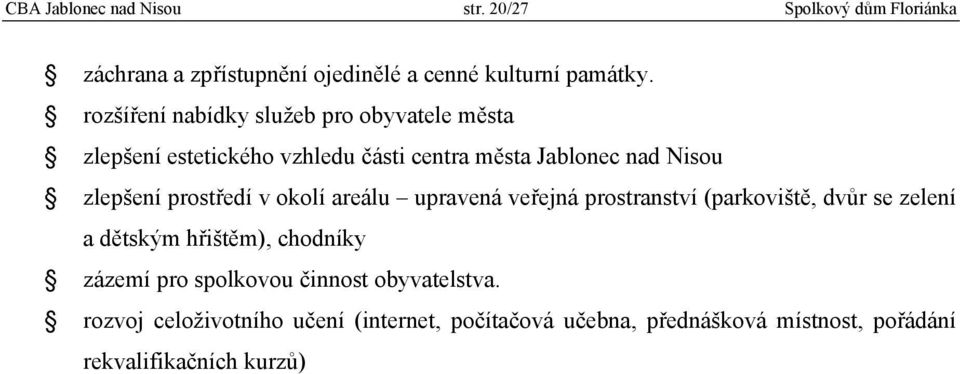 prostředí v okolí areálu upravená veřejná prostranství (parkoviště, dvůr se zelení a dětským hřištěm), chodníky zázemí pro