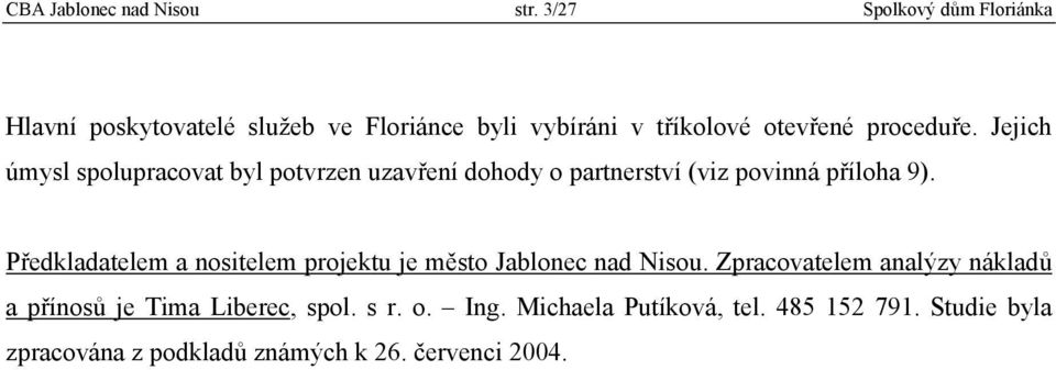 Jejich úmysl spolupracovat byl potvrzen uzavření dohody o partnerství (viz povinná příloha 9).