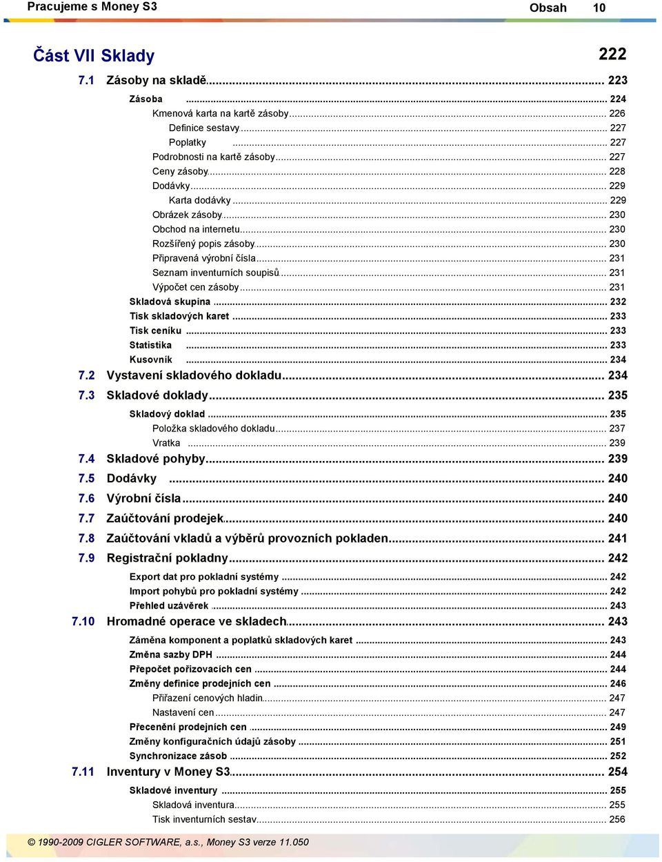 .. inventurních soupisů 231 Výpočet... cen zásoby 231 Skladová skupina... 232 Tisk skladových... karet 233 Tisk ceníku... 233 Statistika... 233 Kusovník... 234 7.2 Vystavení skladového... dokladu 234 7.