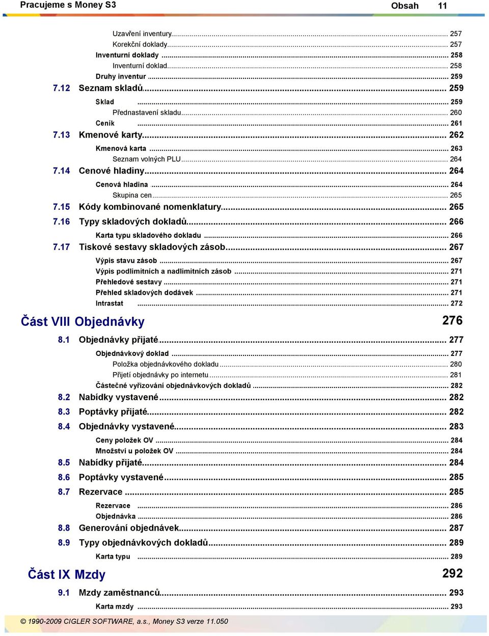 15 Kódy kombinované... nomenklatury 265 7.16 Typy skladových... dokladů 266 Karta typu skladového... dokladu 266 7.17 Tiskové sestavy... skladových zásob 267 Výpis stavu zásob... 267 Výpis podlimitních.