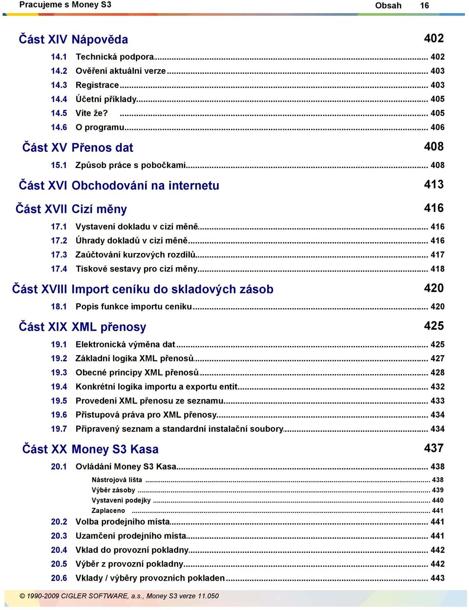 .. v cizí měně 416 17.3 Zaúčtování... kurzových rozdílů 417 17.4 Tiskové sestavy... pro cizí měny 418 Část XVIII Import ceníku do skladových zásob 420 18.1 Popis funkce.