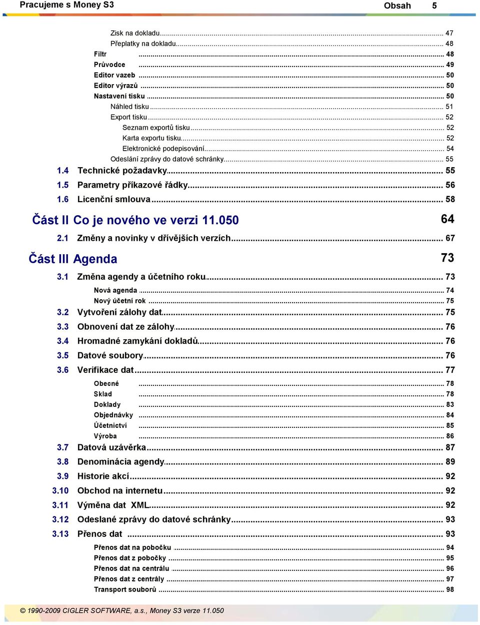 6 Licenční smlouva... 58 Část II Co je nového ve verzi 11.050 64 2.1 Změny a novinky... v dřívějších verzích 67 Část III Agenda 73 3.1 Změna agendy... a účetního roku 73 Nová agenda.