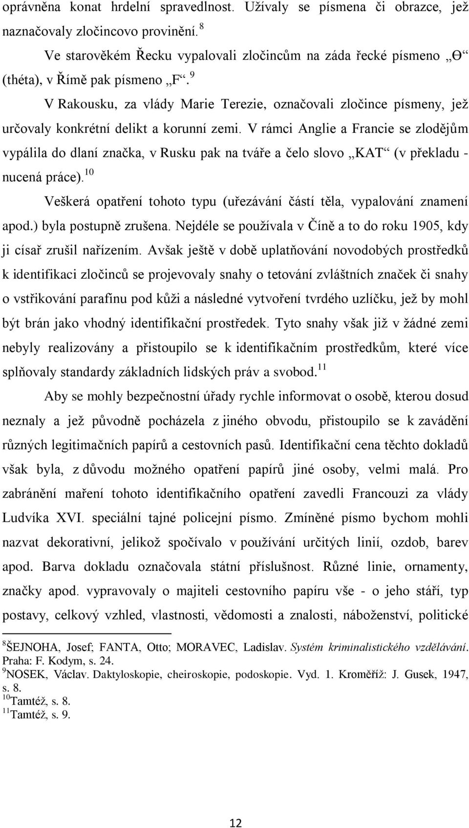 9 V Rakousku, za vlády Marie Terezie, označovali zločince písmeny, jež určovaly konkrétní delikt a korunní zemi.