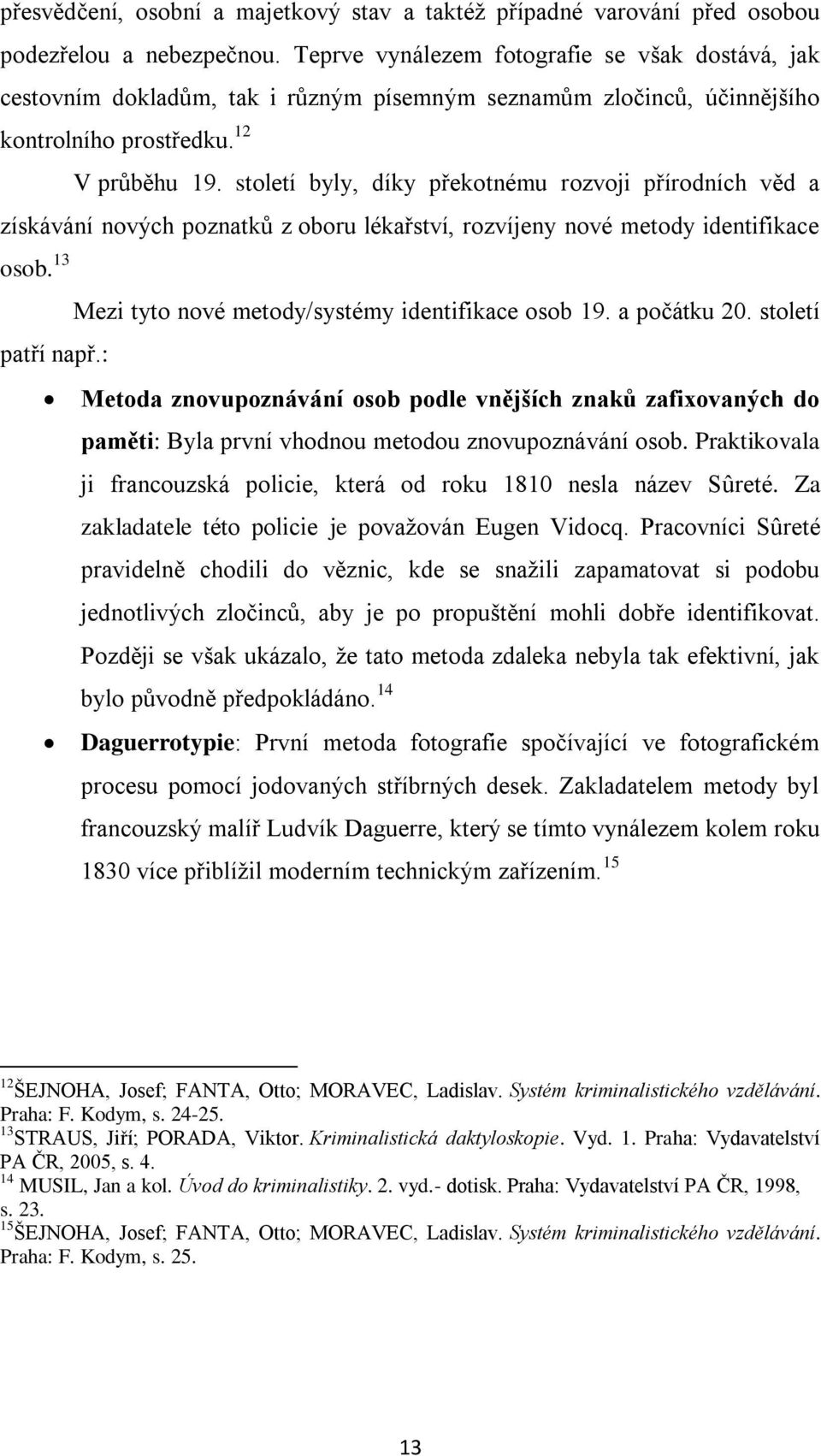 století byly, díky překotnému rozvoji přírodních věd a získávání nových poznatků z oboru lékařství, rozvíjeny nové metody identifikace patří např.