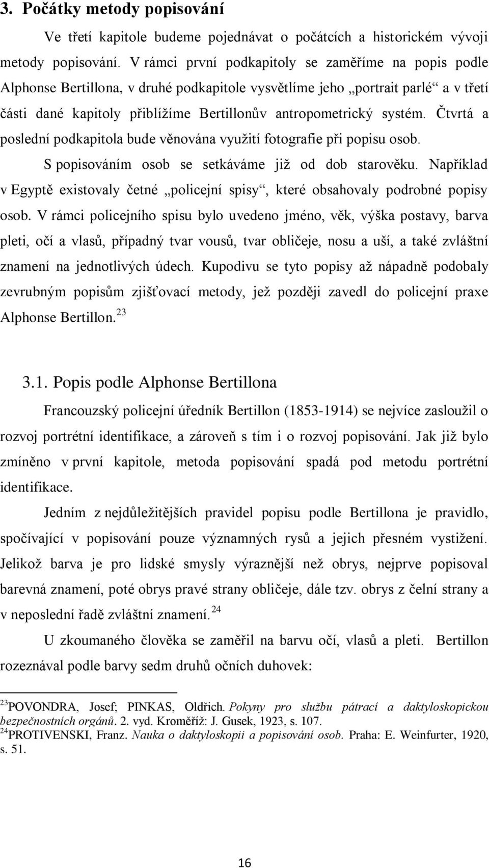 systém. Čtvrtá a poslední podkapitola bude věnována využití fotografie při popisu osob. S popisováním osob se setkáváme již od dob starověku.