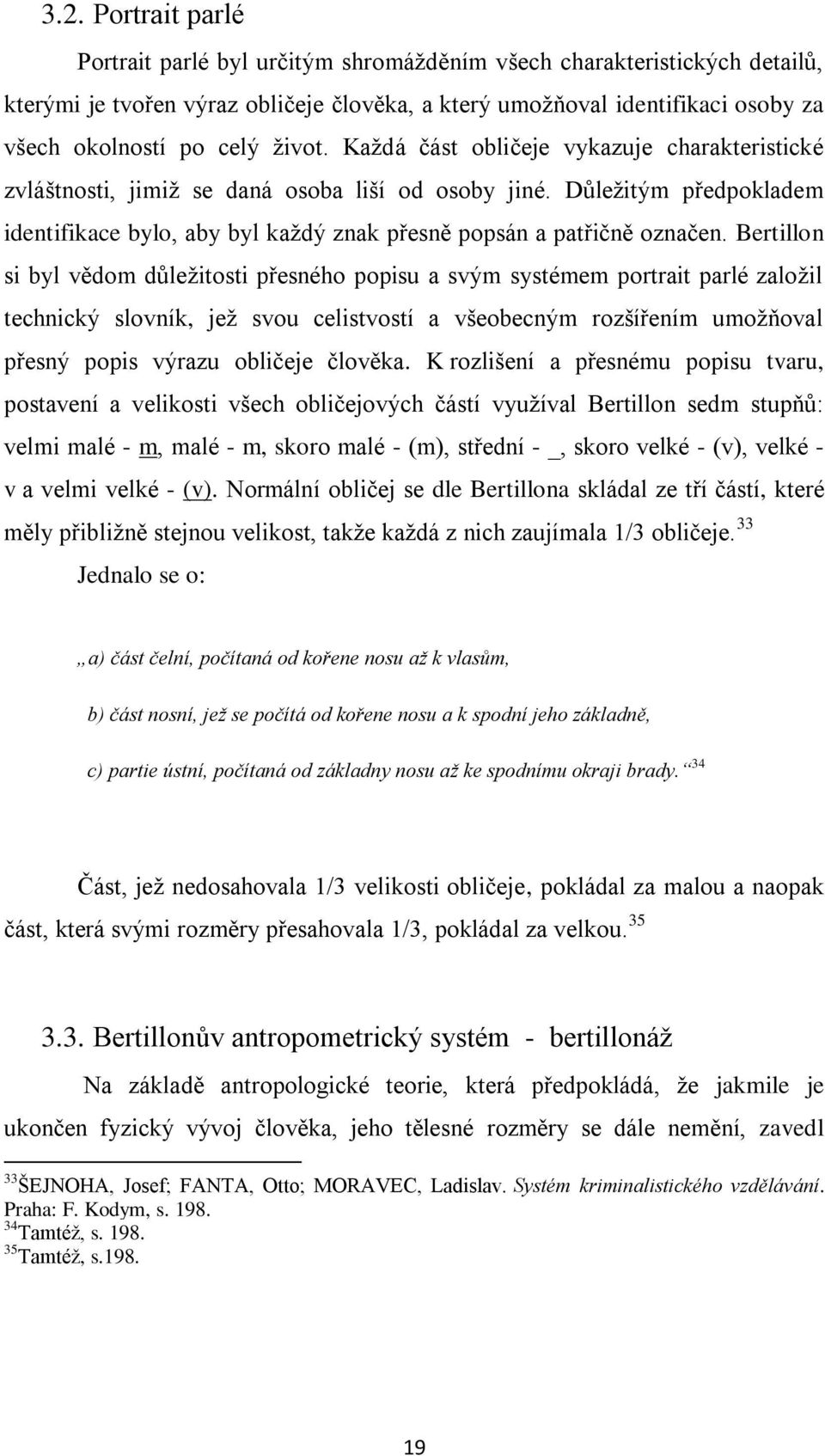 Bertillon si byl vědom důležitosti přesného popisu a svým systémem portrait parlé založil technický slovník, jež svou celistvostí a všeobecným rozšířením umožňoval přesný popis výrazu obličeje