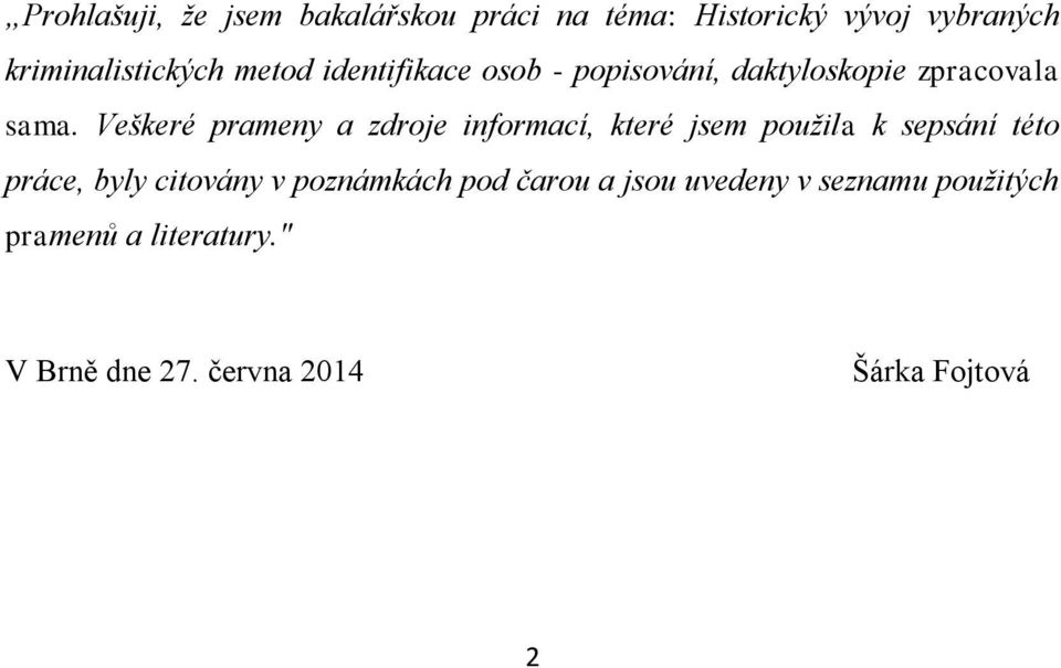 Veškeré prameny a zdroje informací, které jsem použila k sepsání této práce, byly citovány v