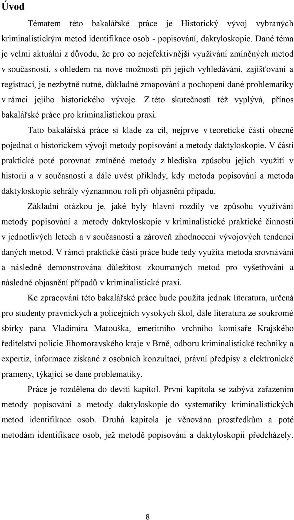 nutné, důkladné zmapování a pochopení dané problematiky v rámci jejího historického vývoje. Z této skutečnosti též vyplývá, přínos bakalářské práce pro kriminalistickou praxi.