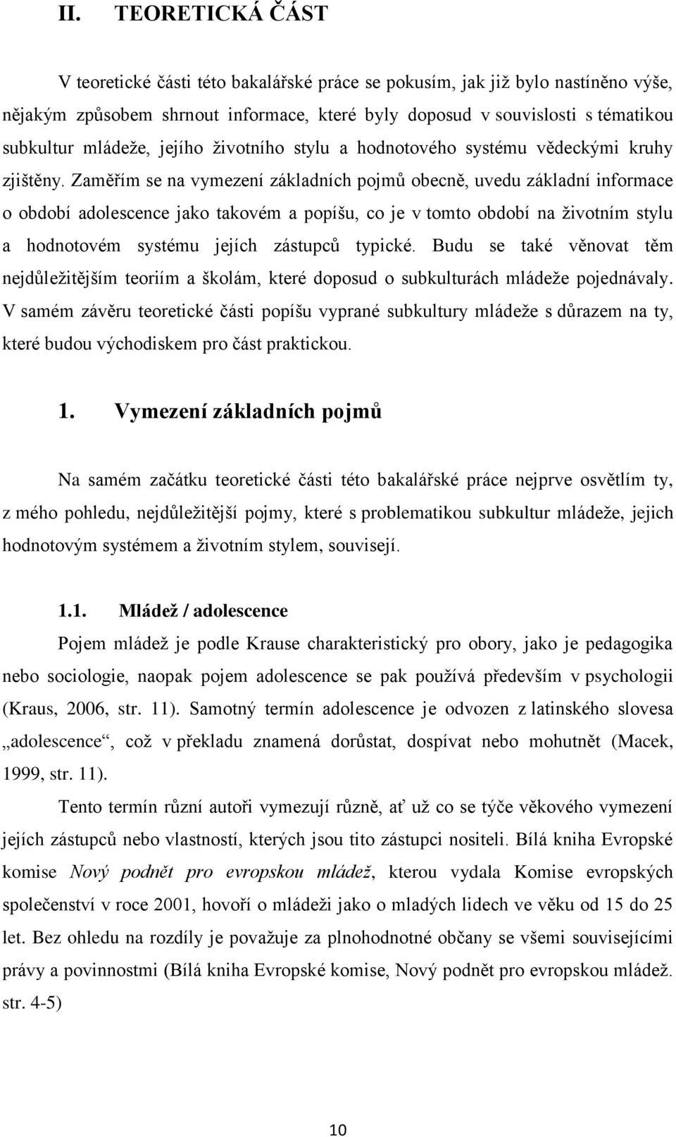 Zaměřím se na vymezení základních pojmů obecně, uvedu základní informace o období adolescence jako takovém a popíšu, co je v tomto období na životním stylu a hodnotovém systému jejích zástupců