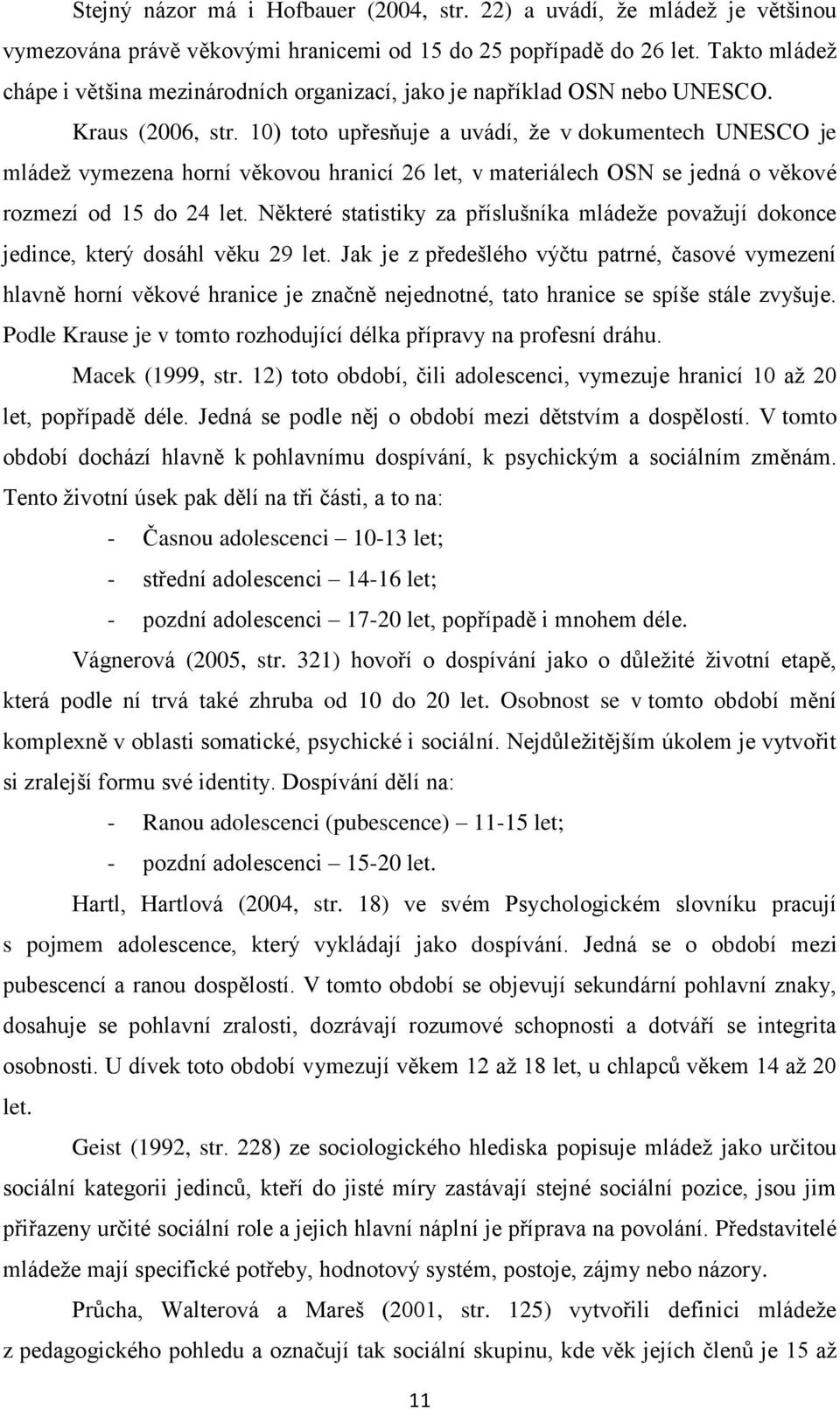 10) toto upřesňuje a uvádí, že v dokumentech UNESCO je mládež vymezena horní věkovou hranicí 26 let, v materiálech OSN se jedná o věkové rozmezí od 15 do 24 let.