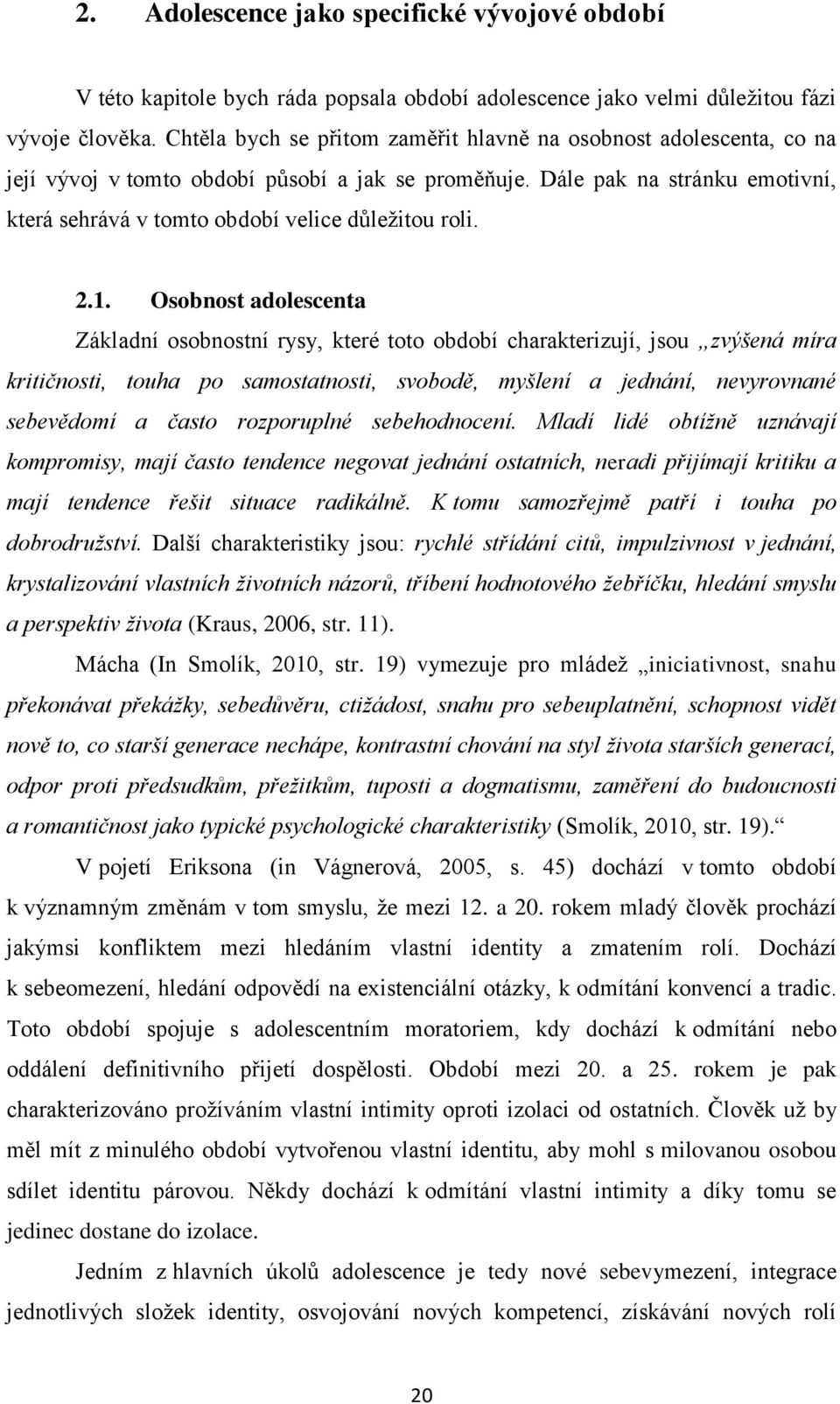 Dále pak na stránku emotivní, která sehrává v tomto období velice důležitou roli. 2.1.