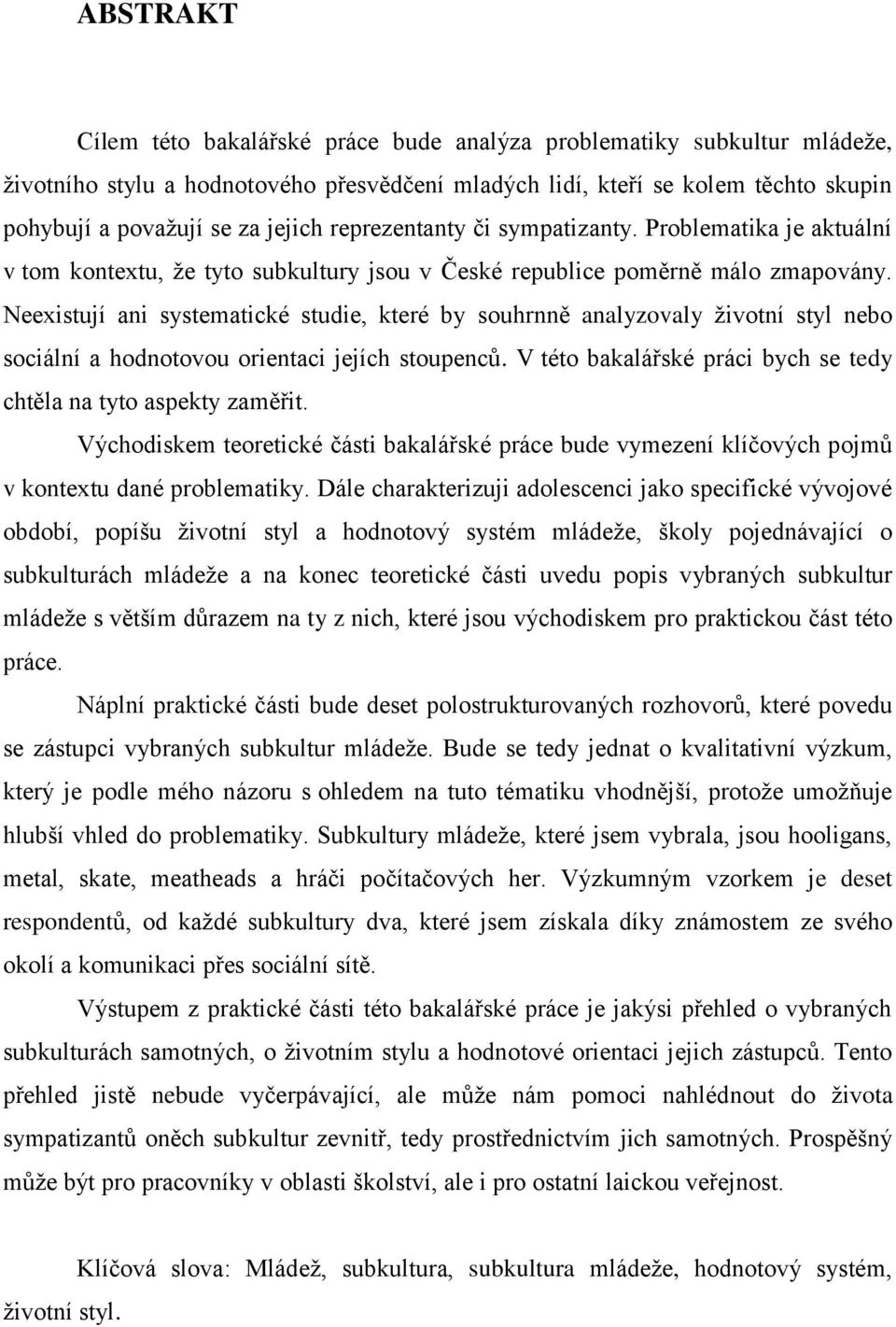 Neexistují ani systematické studie, které by souhrnně analyzovaly životní styl nebo sociální a hodnotovou orientaci jejích stoupenců.