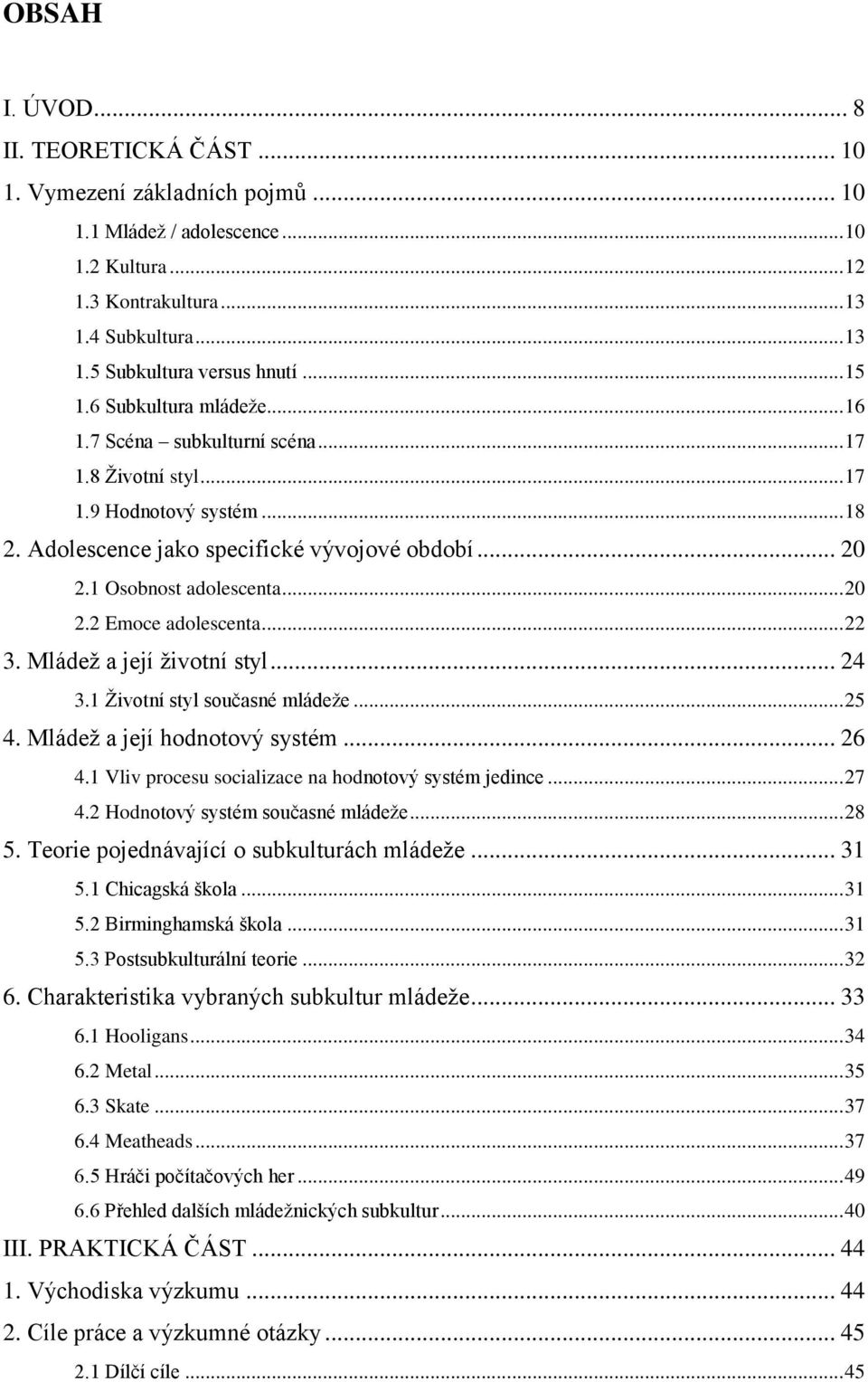 .. 20 2.2 Emoce adolescenta... 22 3. Mládež a její životní styl... 24 3.1 Životní styl současné mládeže... 25 4. Mládež a její hodnotový systém... 26 4.