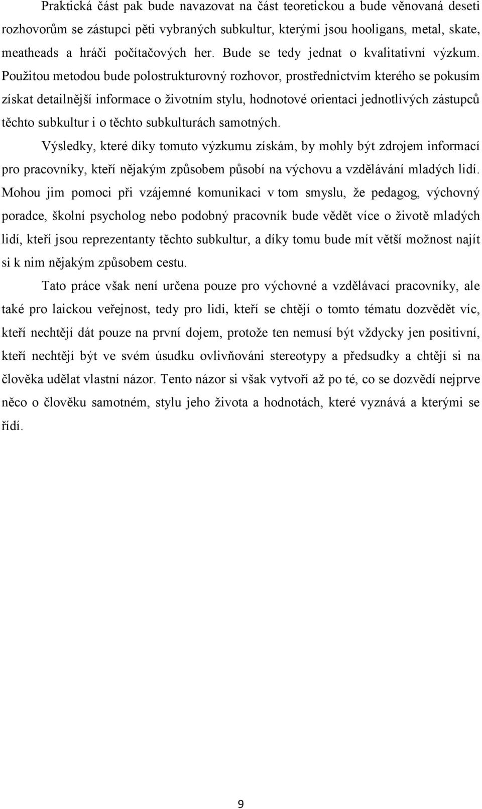 Použitou metodou bude polostrukturovný rozhovor, prostřednictvím kterého se pokusím získat detailnější informace o životním stylu, hodnotové orientaci jednotlivých zástupců těchto subkultur i o