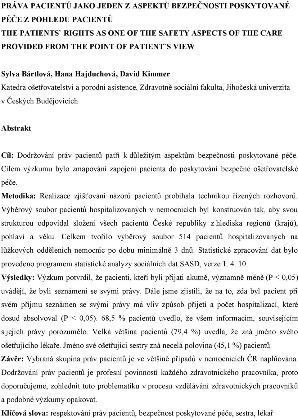 patří k důležitým aspektům bezpečnosti poskytované péče. Cílem výzkumu bylo zmapování zapojení pacienta do poskytování bezpečné ošetřovatelské péče.