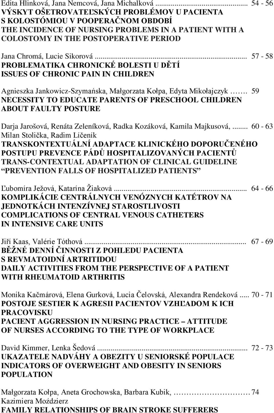 Sikorová... 57-58 PROBLEMATIKA CHRONICKÉ BOLESTI U DĚTÍ ISSUES OF CHRONIC PAIN IN CHILDREN Agnieszka Jankowicz-Szymańska, Małgorzata Kołpa, Edyta Mikołajczyk.