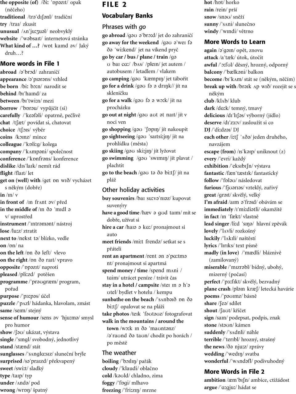 More words in File 1 abroad /@"brod/ zahraničí appearance /@"pi@r@ns/ vzhled be born /bi; bo;n/ narodit se behind /bi"haind/ za between /bi"twi;n/ mezi borrow /"bqr@u/ vypůjčit (si) carefully