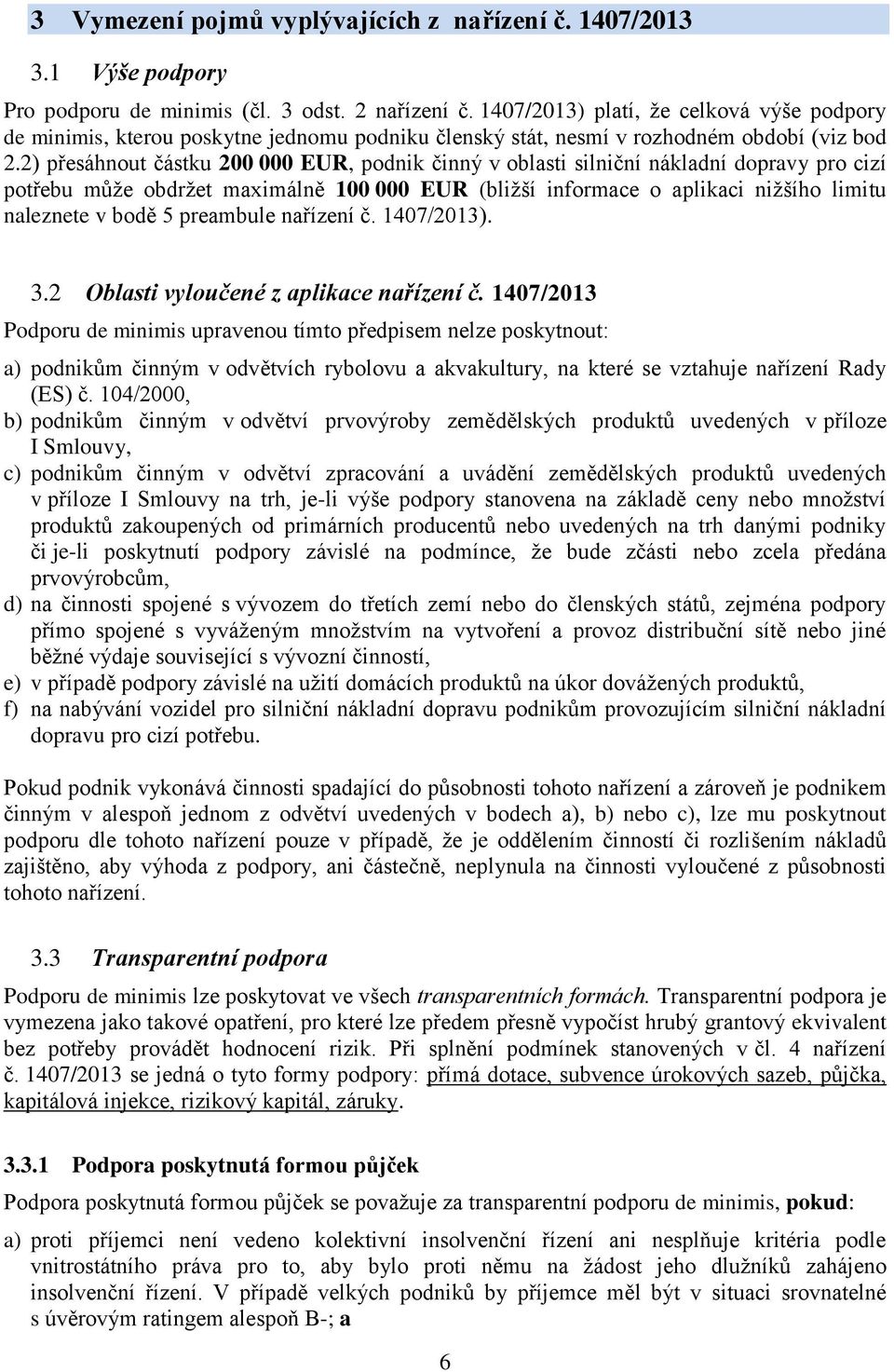 2) přesáhnout částku 200 000 EUR, podnik činný v oblasti silniční nákladní dopravy pro cizí potřebu může obdržet maximálně 100 000 EUR (bližší informace o aplikaci nižšího limitu naleznete v bodě 5