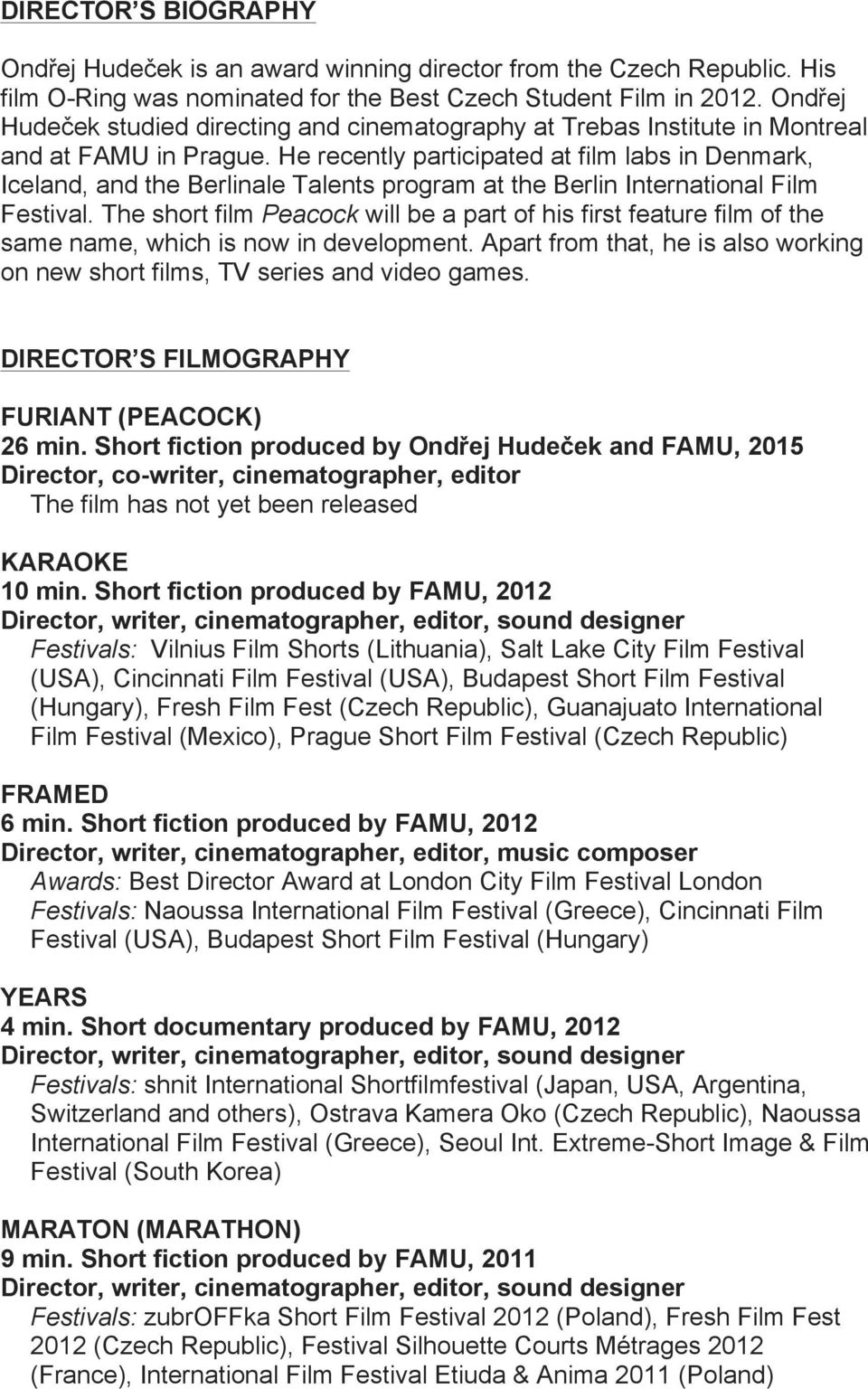 He recently participated at film labs in Denmark, Iceland, and the Berlinale Talents program at the Berlin International Film Festival.