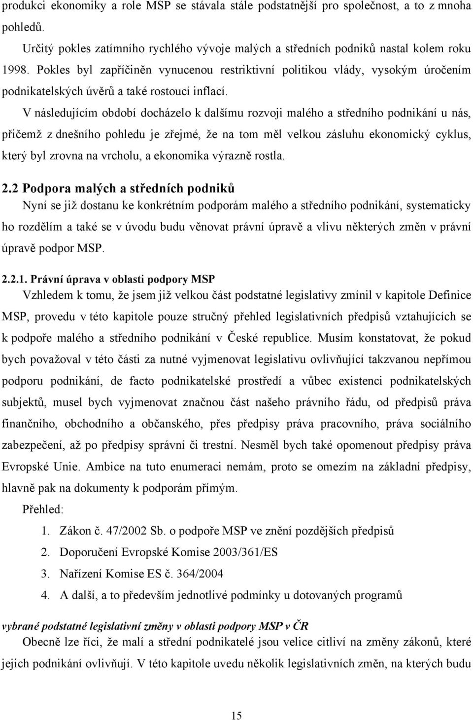 V následujícím období docházelo k dalšímu rozvoji malého a středního podnikání u nás, přičemţ z dnešního pohledu je zřejmé, ţe na tom měl velkou zásluhu ekonomický cyklus, který byl zrovna na