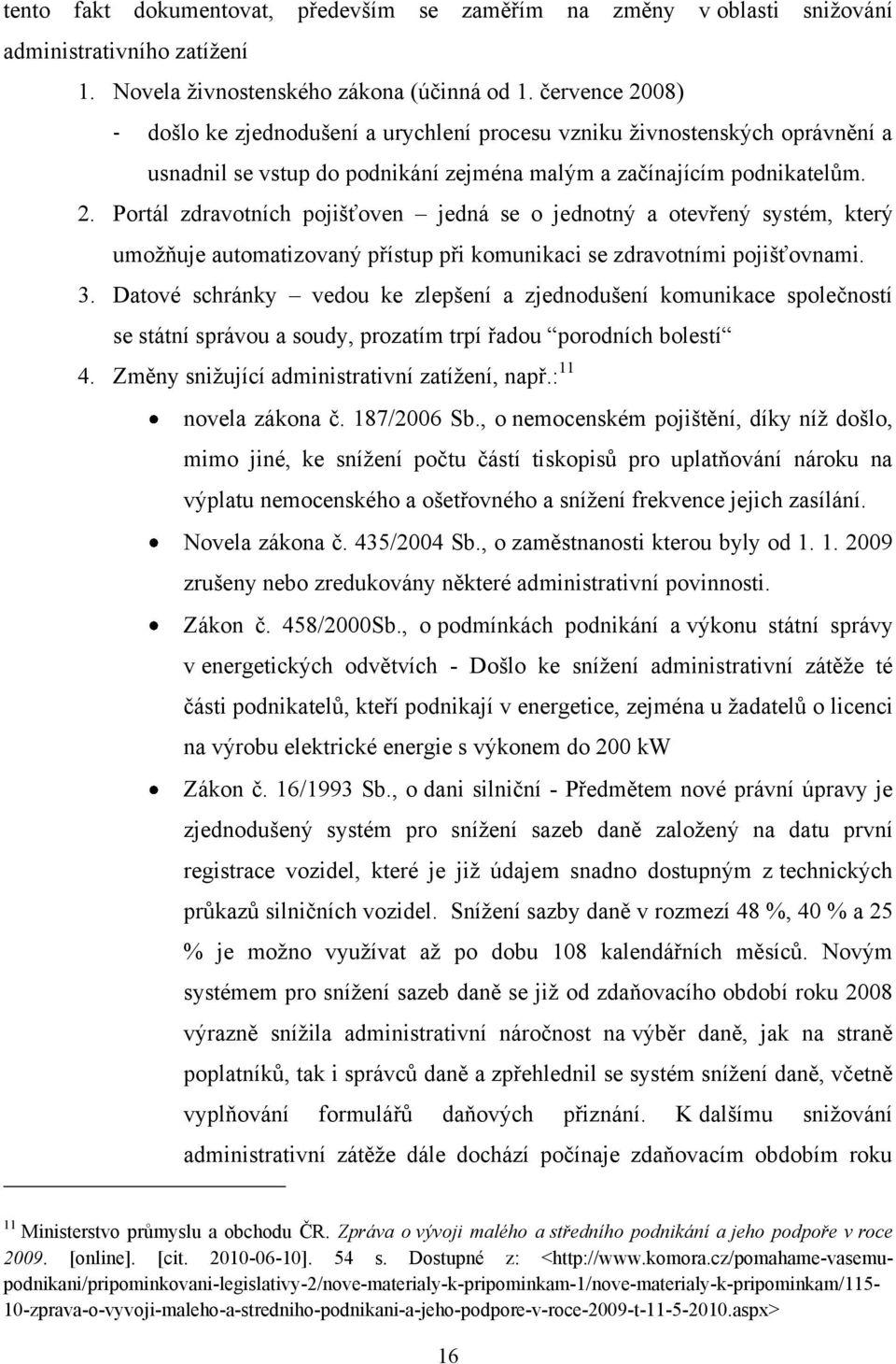 3. Datové schránky vedou ke zlepšení a zjednodušení komunikace společností se státní správou a soudy, prozatím trpí řadou porodních bolestí 4. Změny sniţující administrativní zatíţení, např.