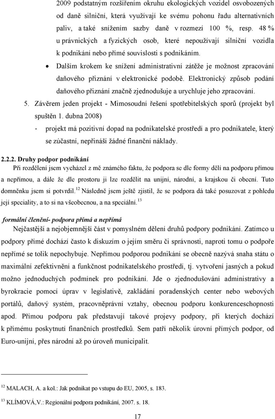 Dalším krokem ke sníţení administrativní zátěţe je moţnost zpracování daňového přiznání v elektronické podobě.