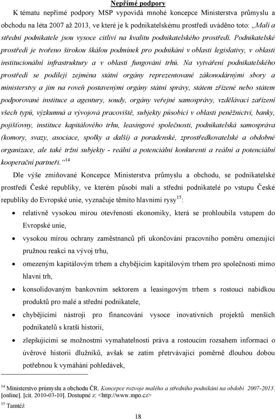 Podnikatelské prostředí je tvořeno širokou škálou podmínek pro podnikání v oblasti legislativy, v oblasti institucionální infrastruktury a v oblasti fungování trhů.