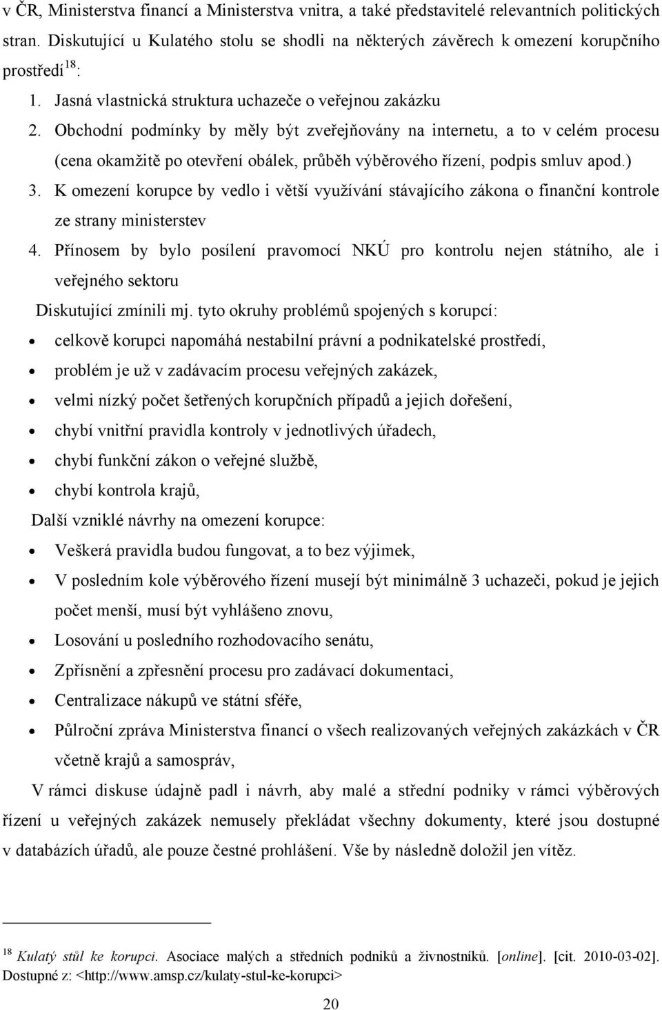 Obchodní podmínky by měly být zveřejňovány na internetu, a to v celém procesu (cena okamţitě po otevření obálek, průběh výběrového řízení, podpis smluv apod.) 3.