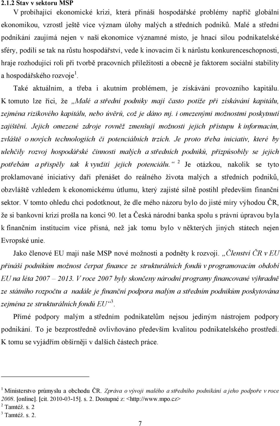 hraje rozhodující roli při tvorbě pracovních příleţitostí a obecně je faktorem sociální stability a hospodářského rozvoje 1.