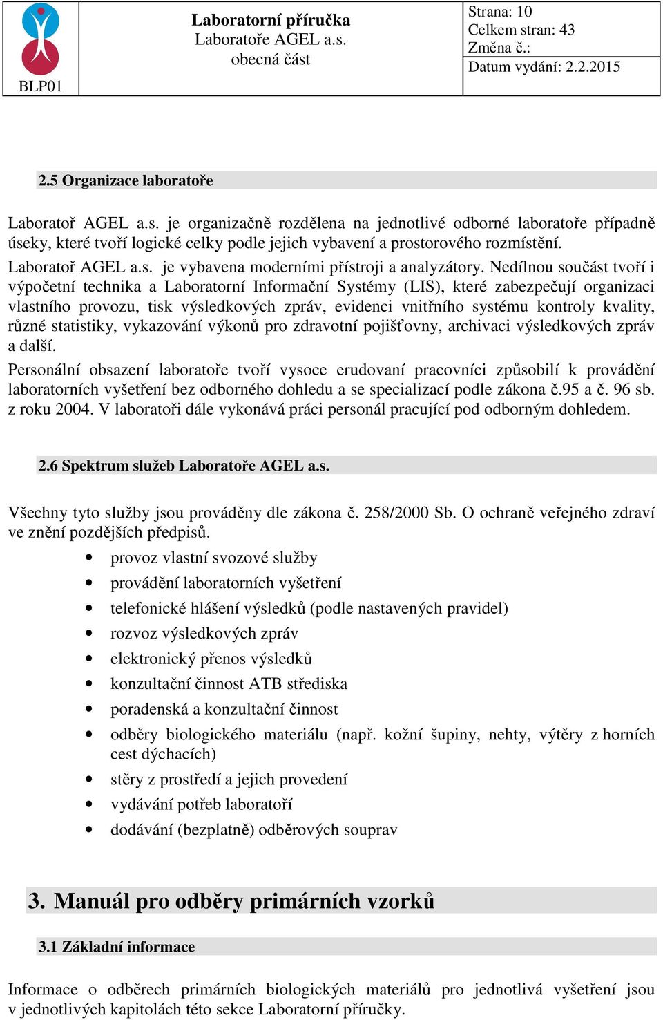 Nedílnou součást tvoří i výpočetní technika a Laboratorní Informační Systémy (LIS), které zabezpečují organizaci vlastního provozu, tisk výsledkových zpráv, evidenci vnitřního systému kontroly