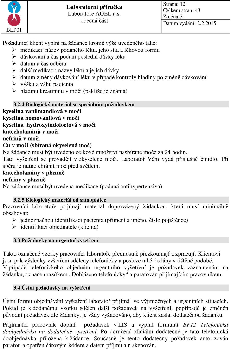 4 Biologický materiál se speciálním požadavkem kyselina vanilmandlová v moči kyselina homovanilová v moči kyselina hydroxyindoloctová v moči katecholaminů v moči nefrinů v moči Cu v moči (sbíraná