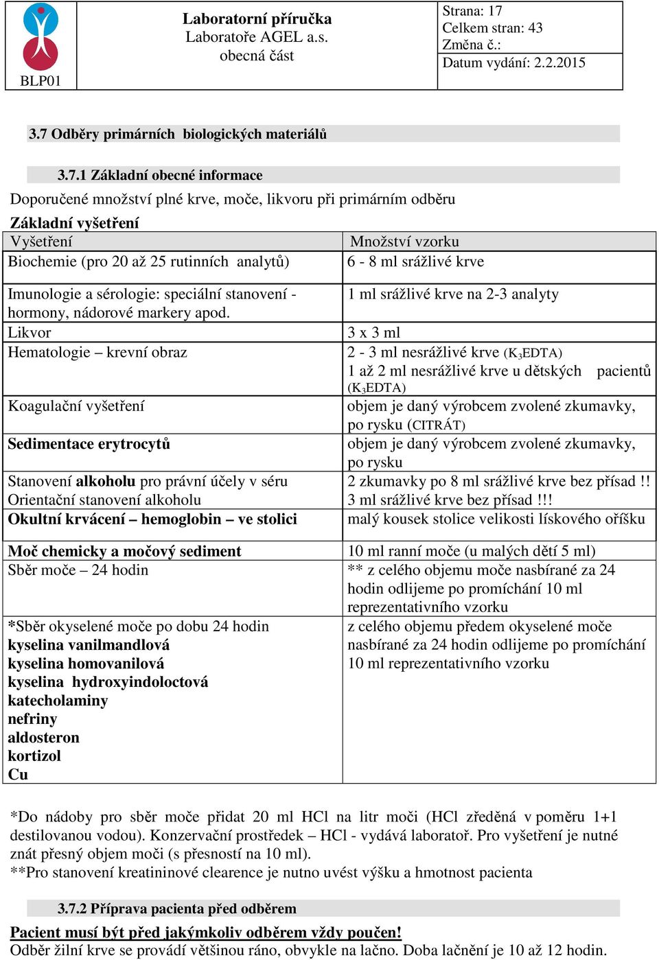 (pro 20 až 25 rutinních analytů) 6-8 ml srážlivé krve Imunologie a sérologie: speciální stanovení - hormony, nádorové markery apod.