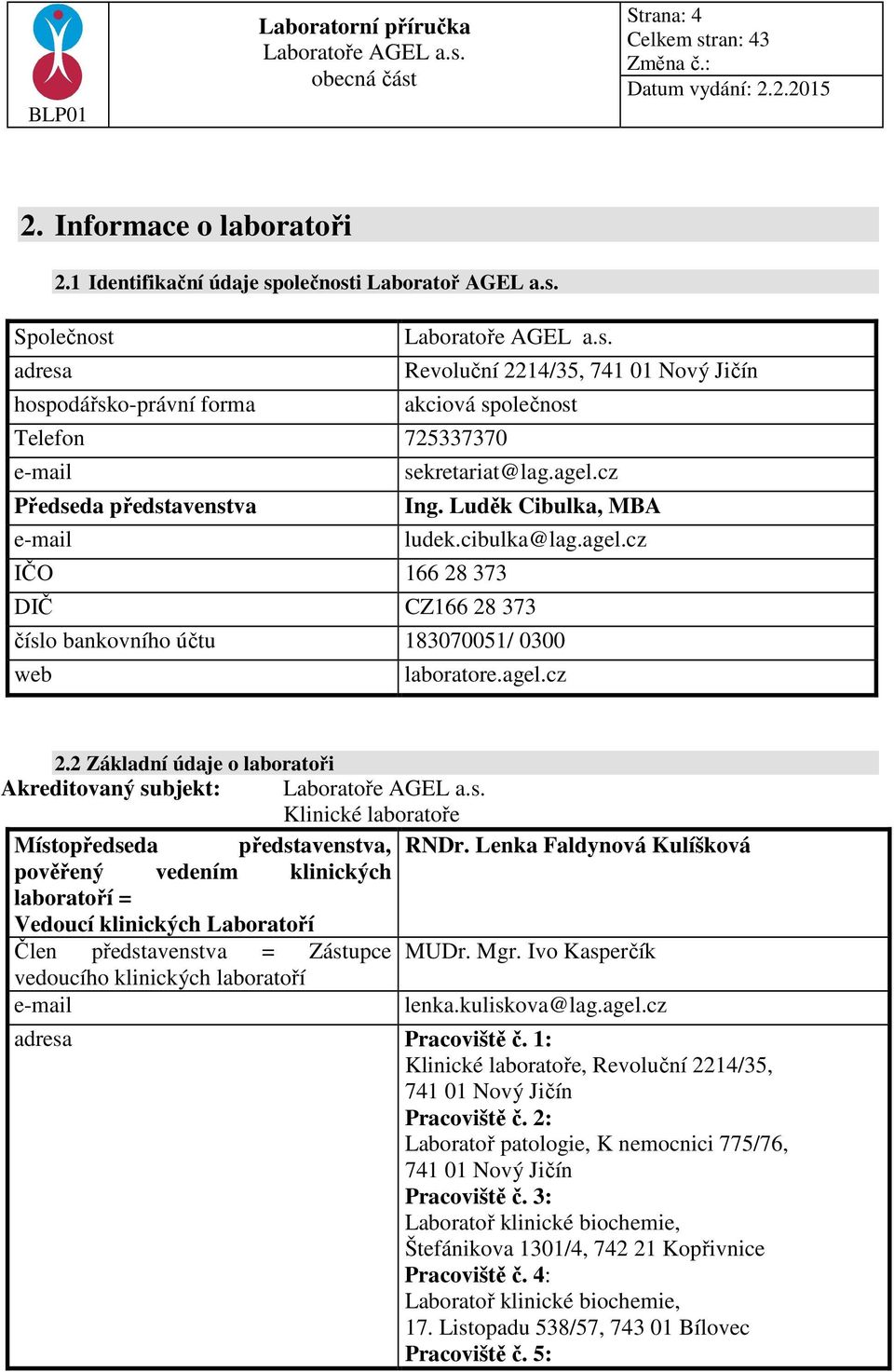 cz Předseda představenstva Ing. Luděk Cibulka, MBA e-mail ludek.cibulka@lag.agel.cz IČO 166 28 373 DIČ CZ166 28 373 číslo bankovního účtu 183070051/ 0300 web laboratore.agel.cz 2.