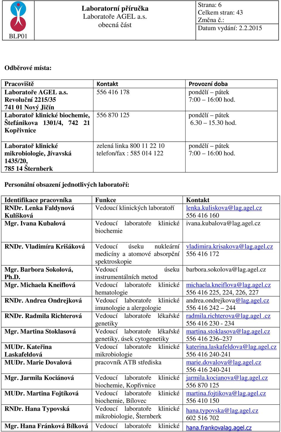 Laboratoř klinické mikrobiologie, Jívavská 1435/20, 785 14 Šternberk zelená linka 800 11 22 10 telefon/fax : 585 014 122 pondělí pátek 7:00 16:00 hod.