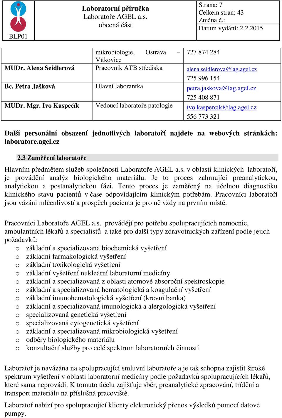 agel.cz 2.3 Zaměření laboratoře Hlavním předmětem služeb společnosti v oblasti klinických laboratoří, je provádění analýz biologického materiálu.