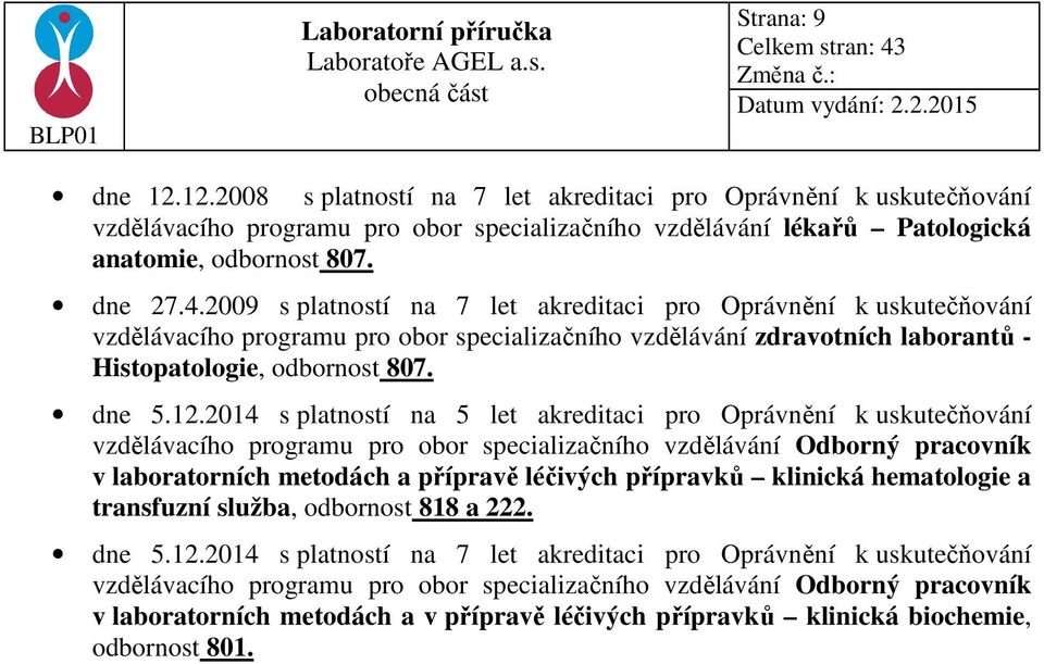 2014 s platností na 5 let akreditaci pro Oprávnění k uskutečňování vzdělávacího programu pro obor specializačního vzdělávání Odborný pracovník v laboratorních metodách a přípravě léčivých přípravků