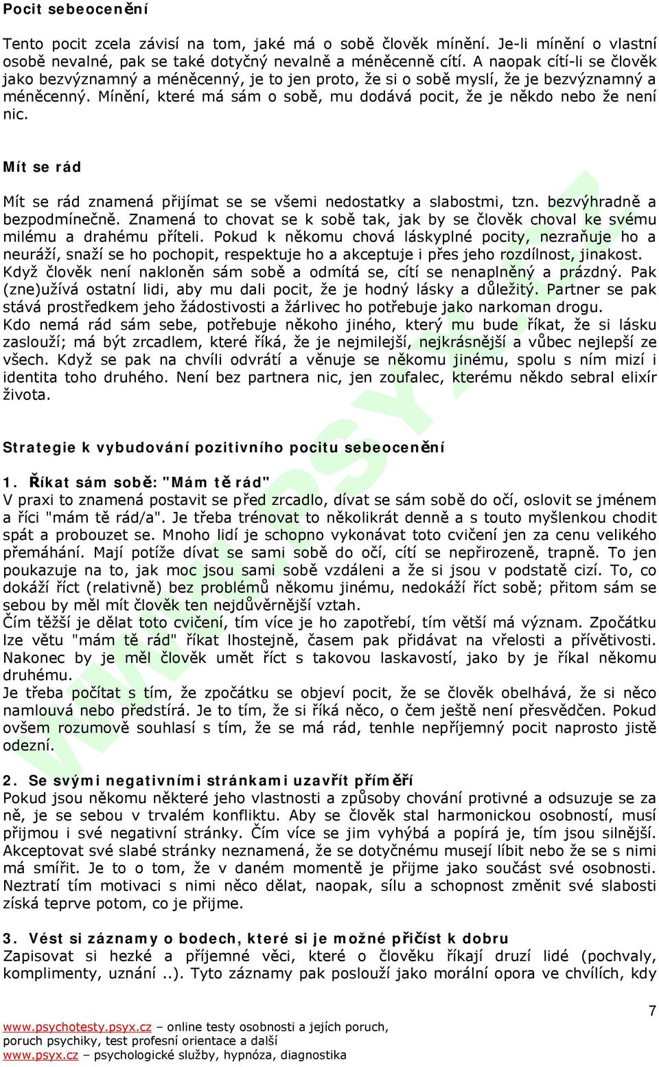 Mít se rád Mít se rád znamená přijímat se se všemi nedostatky a slabostmi, tzn. bezvýhradně a bezpodmínečně. Znamená to chovat se k sobě tak, jak by se člověk choval ke svému milému a drahému příteli.