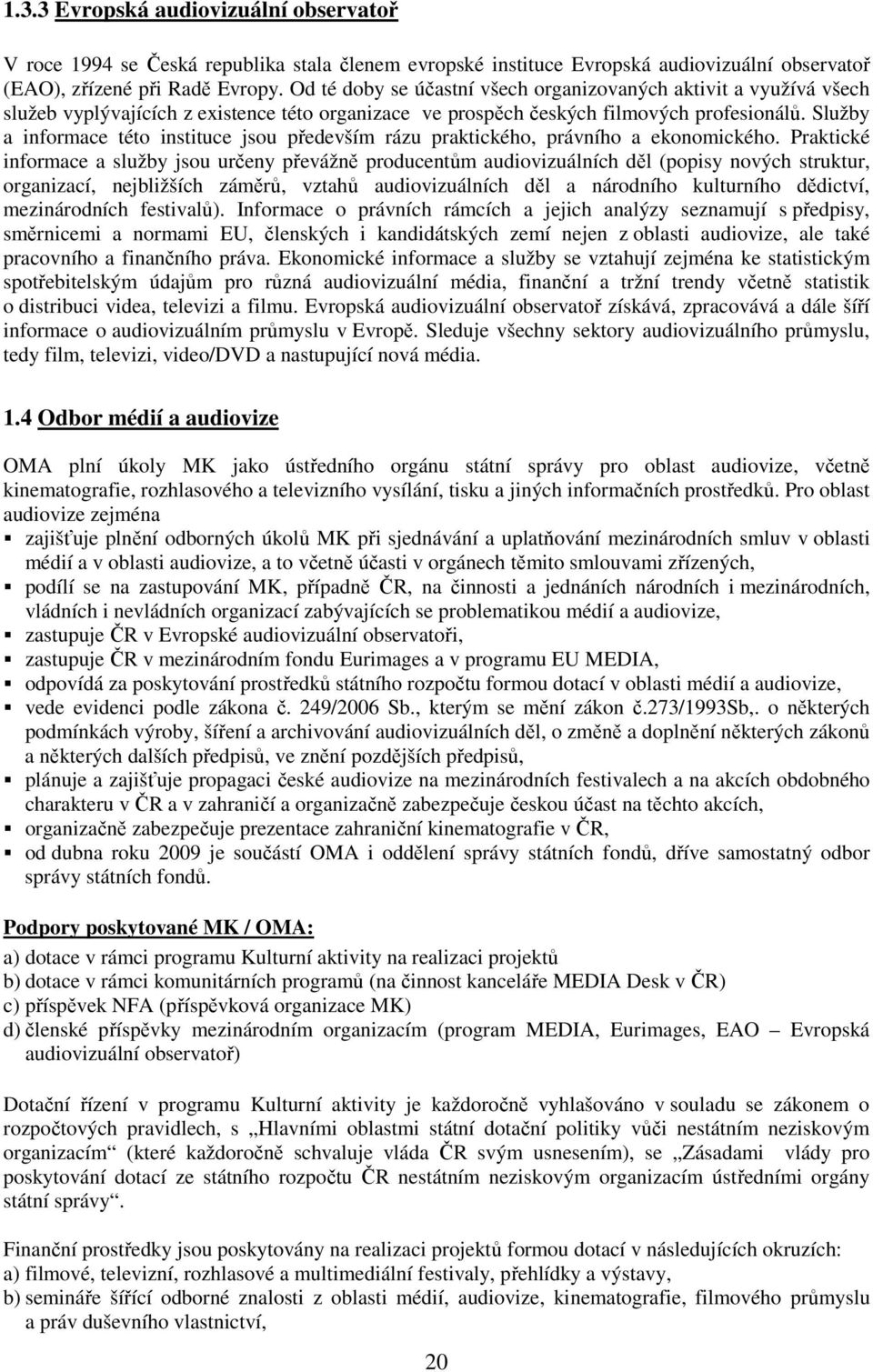 Služby a informace této instituce jsou především rázu praktického, právního a ekonomického.