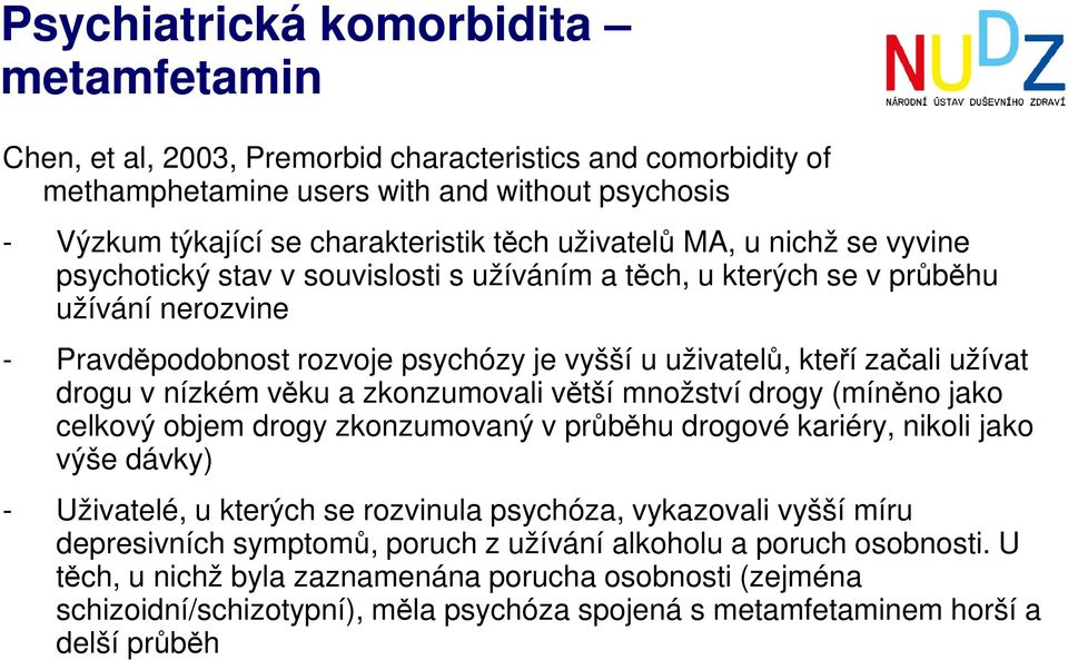 drogu v nízkém věku a zkonzumovali větší množství drogy (míněno jako celkový objem drogy zkonzumovaný v průběhu drogové kariéry, nikoli jako výše dávky) - Uživatelé, u kterých se rozvinula psychóza,